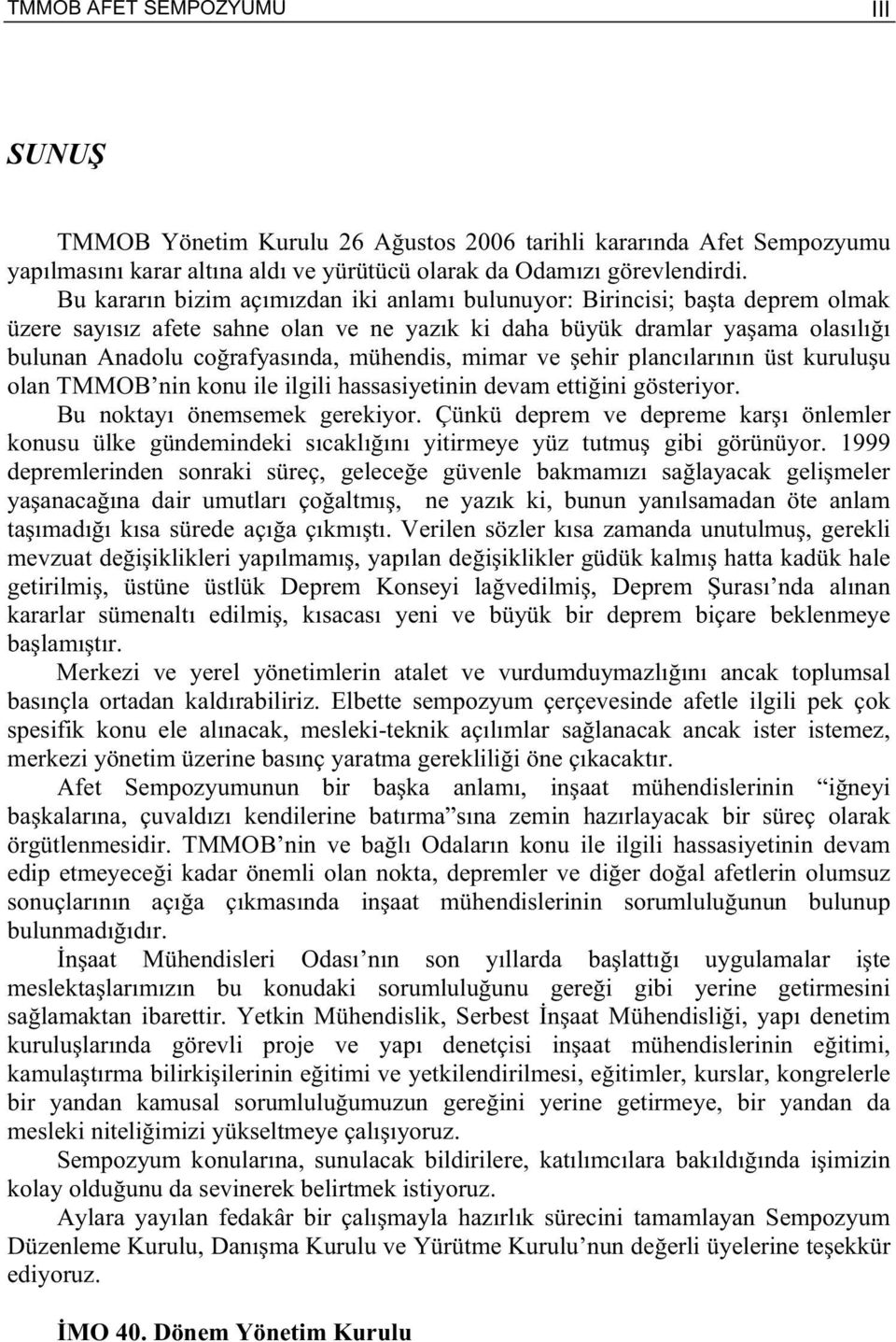 mühendis, mimar ve ehir plancılarının üst kurulu u olan TMMOB nin konu ile ilgili hassasiyetinin devam etti ini gösteriyor. Bu noktayı önemsemek gerekiyor.