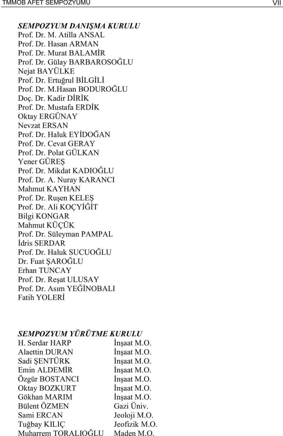 Dr. A. Nuray KARANCI Mahmut KAYHAN Prof. Dr. Ru en KELE Prof. Dr. Ali KOÇY T Bilgi KONGAR Mahmut KÜÇÜK Prof. Dr. Süleyman PAMPAL dris SERDAR Prof. Dr. Haluk SUCUO LU Dr. Fuat ARO LU Erhan TUNCAY Prof.