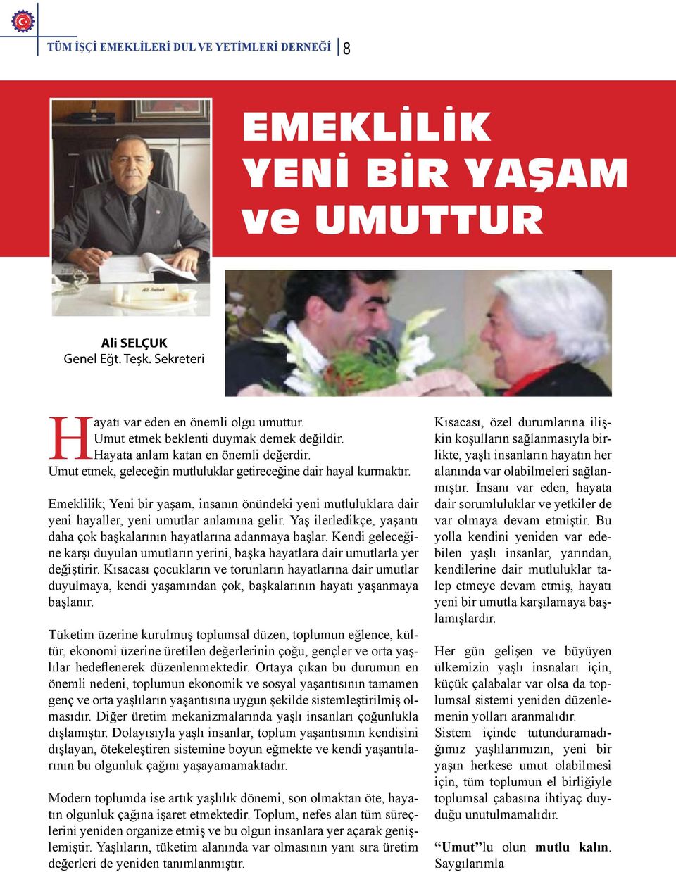 Emeklilik; Yeni bir yaşam, insanın önündeki yeni mutluluklara dair yeni hayaller, yeni umutlar anlamına gelir. Yaş ilerledikçe, yaşantı daha çok başkalarının hayatlarına adanmaya başlar.