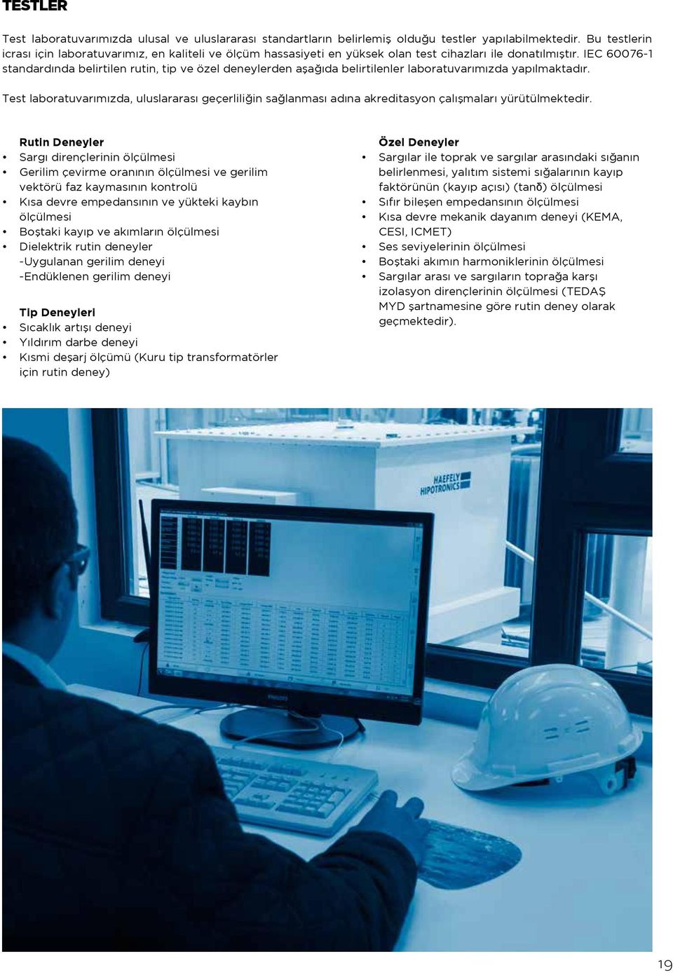 IEC 007-1 standardında belirtilen rutin, tip ve özel deneylerden aşağıda belirtilenler laboratuvarımızda yapılmaktadır.