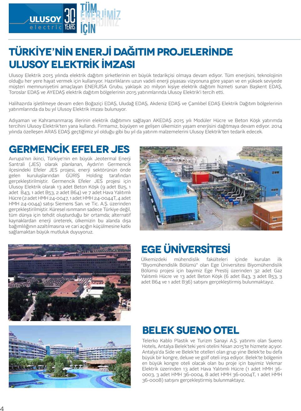 Hazırlıklarını uzun vadeli enerji piyasası vizyonuna göre yapan ve en yüksek seviyede müşteri memnuniyetini amaçlayan ENERJİSA Grubu, yaklaşık 20 milyon kişiye elektrik dağıtım hizmeti sunan Başkent