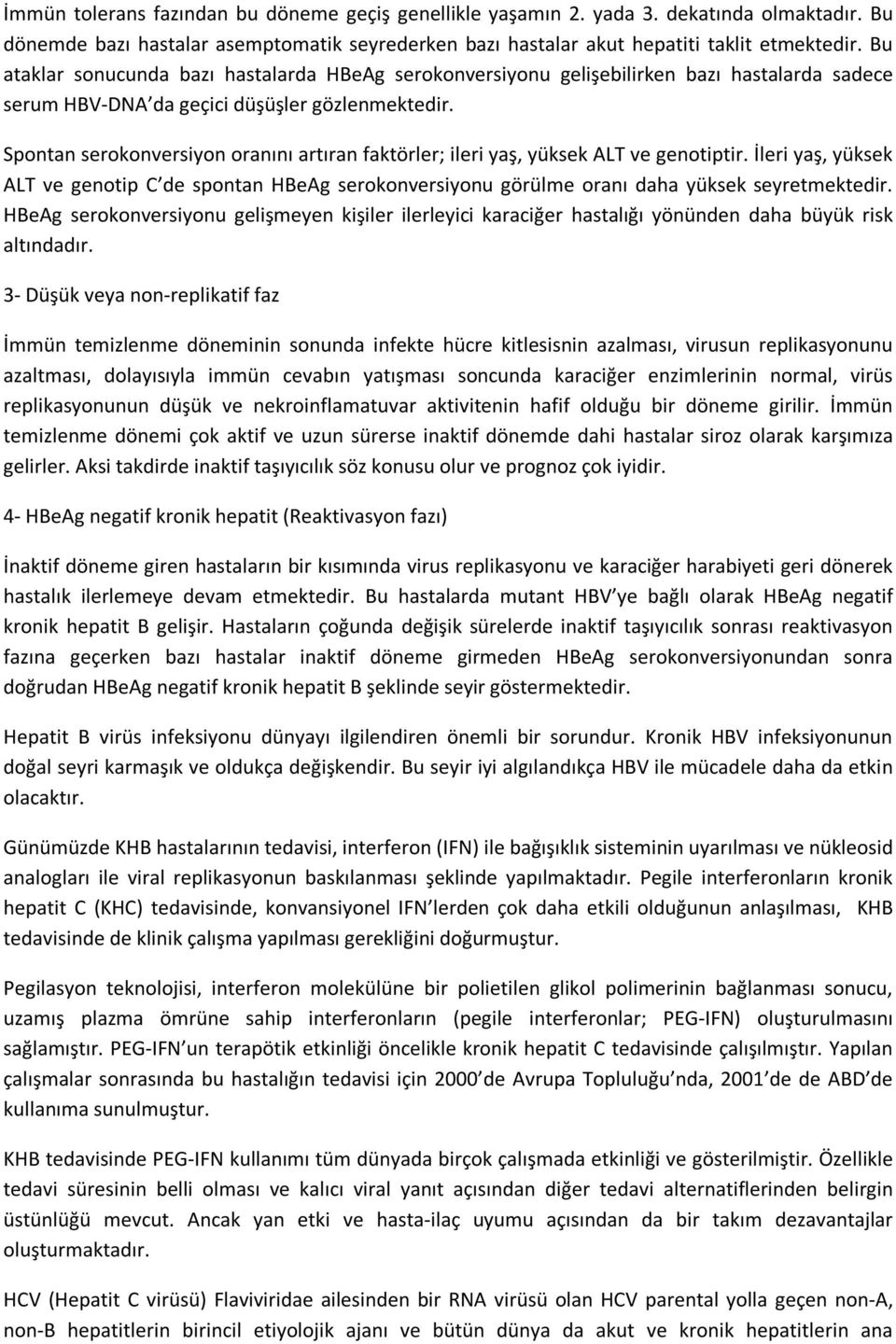 Spontan serokonversiyon oranını artıran faktörler; ileri yaş, yüksek ALT ve genotiptir. İleri yaş, yüksek ALT ve genotip C de spontan HBeAg serokonversiyonu görülme oranı daha yüksek seyretmektedir.