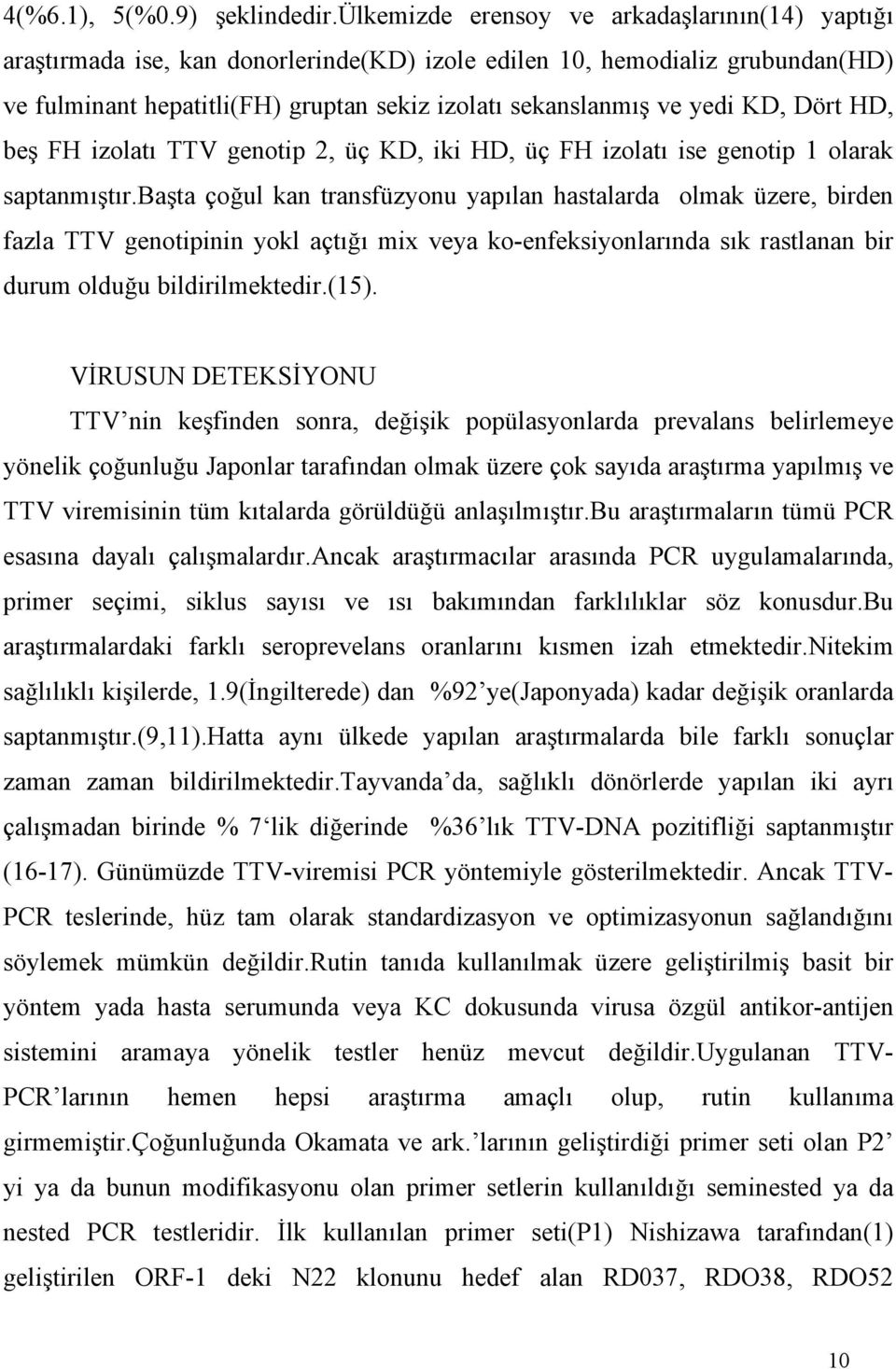 KD, Dört HD, beş FH izolatı TTV genotip 2, üç KD, iki HD, üç FH izolatı ise genotip 1 olarak saptanmıştır.