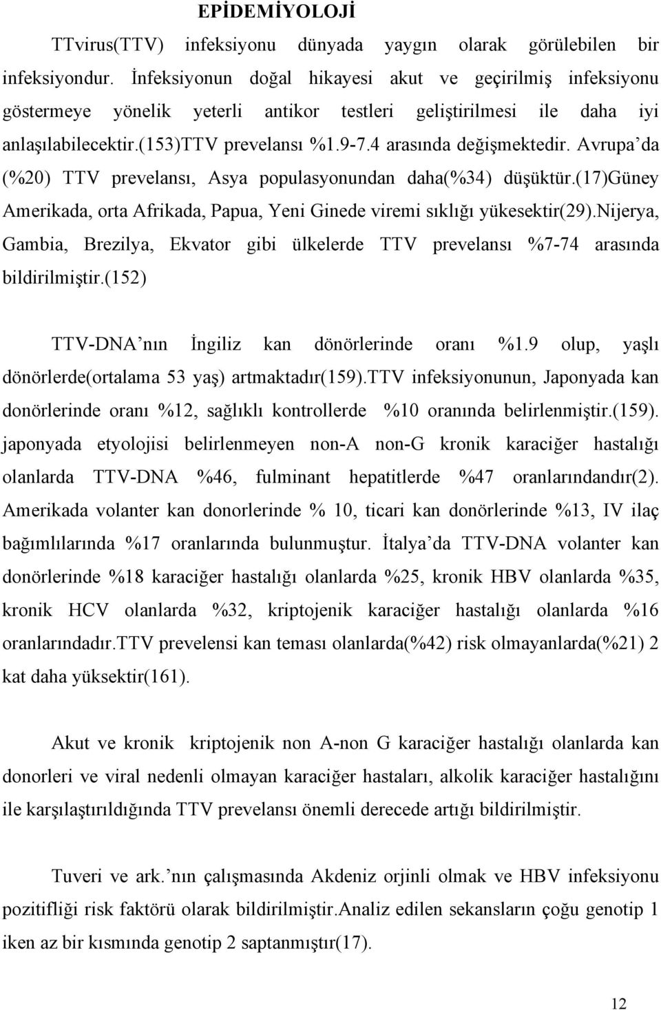 4 arasında değişmektedir. Avrupa da (%20) TTV prevelansı, Asya populasyonundan daha(%34) düşüktür.(17)güney Amerikada, orta Afrikada, Papua, Yeni Ginede viremi sıklığı yükesektir(29).