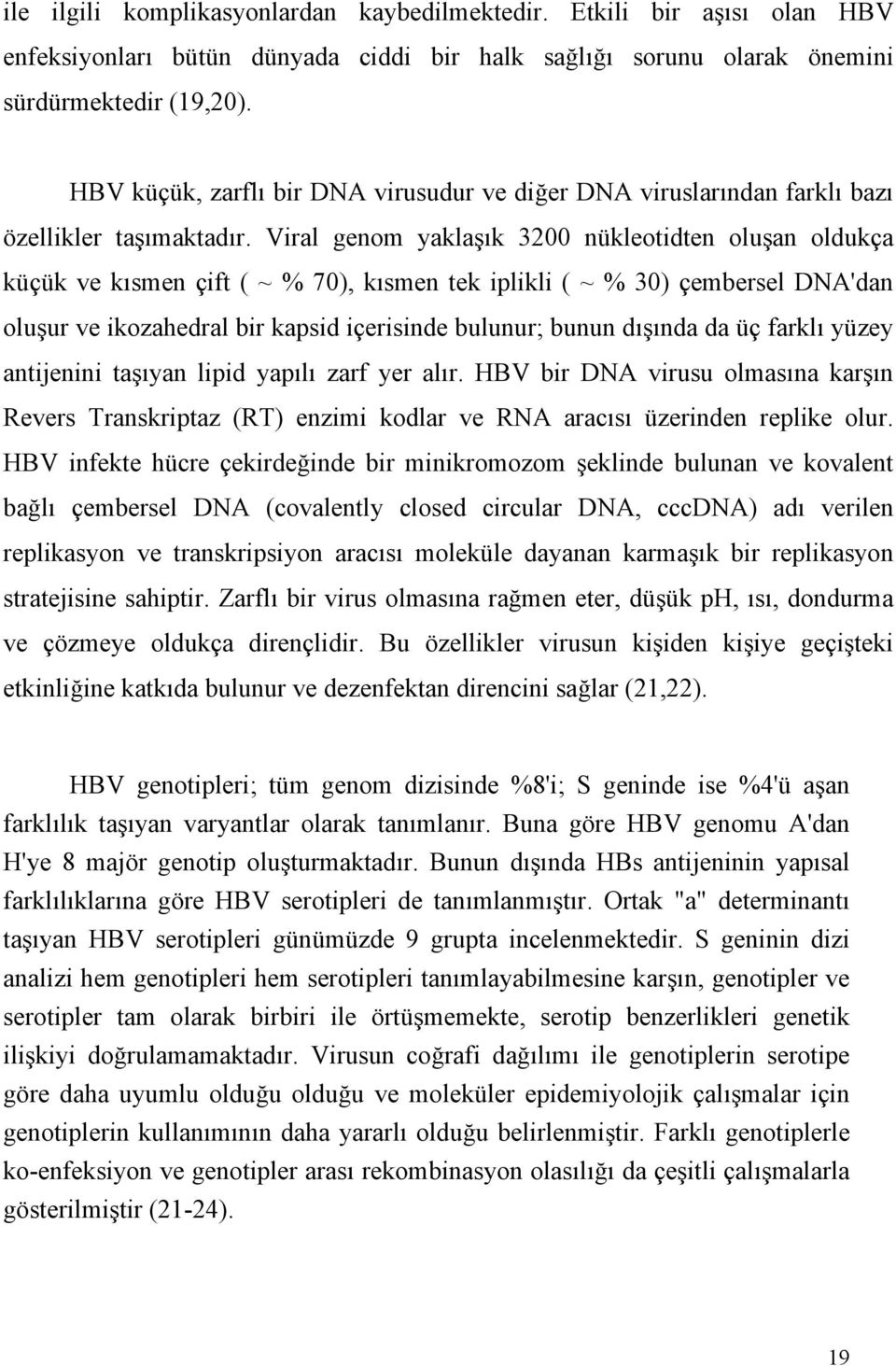 Viral genom yaklaşık 3200 nükleotidten oluşan oldukça küçük ve kısmen çift ( ~ % 70), kısmen tek iplikli ( ~ % 30) çembersel DNA'dan oluşur ve ikozahedral bir kapsid içerisinde bulunur; bunun dışında