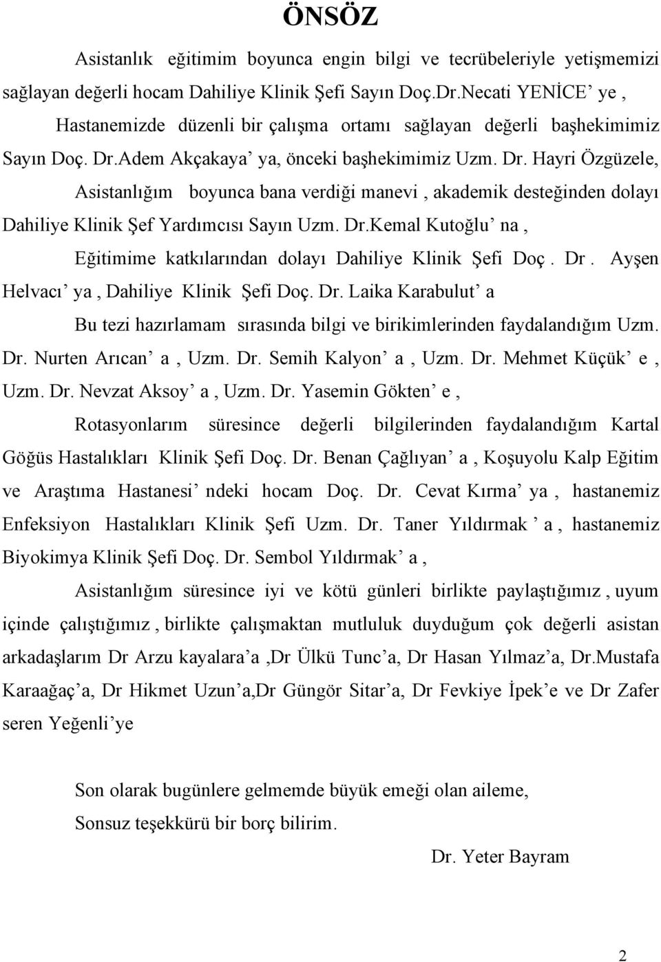 Adem Akçakaya ya, önceki başhekimimiz Uzm. Dr. Hayri Özgüzele, Asistanlığım boyunca bana verdiği manevi, akademik desteğinden dolayı Dahiliye Klinik Şef Yardımcısı Sayın Uzm. Dr.Kemal Kutoğlu na, Eğitimime katkılarından dolayı Dahiliye Klinik Şefi Doç.