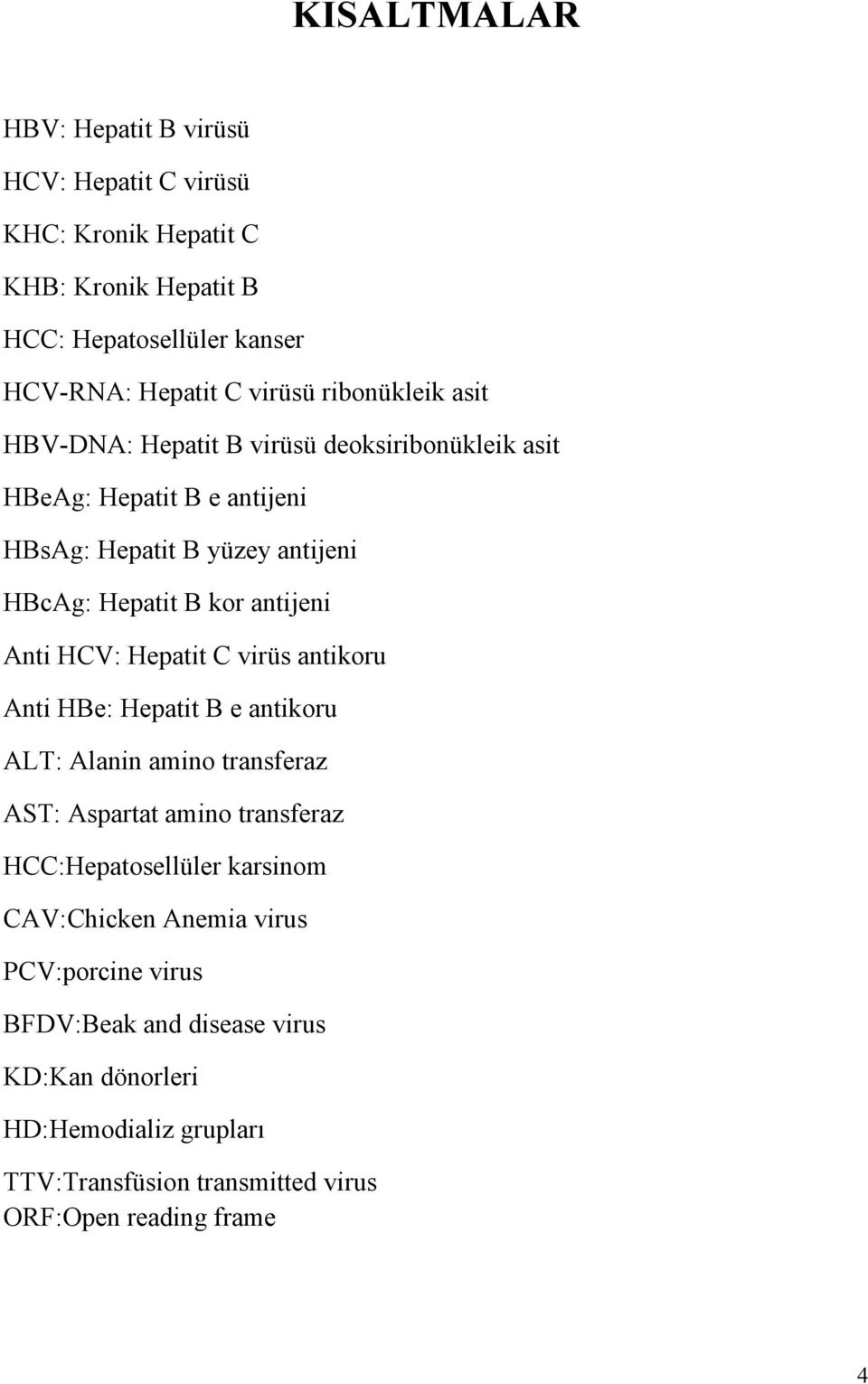 Anti HCV: Hepatit C virüs antikoru Anti HBe: Hepatit B e antikoru ALT: Alanin amino transferaz AST: Aspartat amino transferaz HCC:Hepatosellüler karsinom