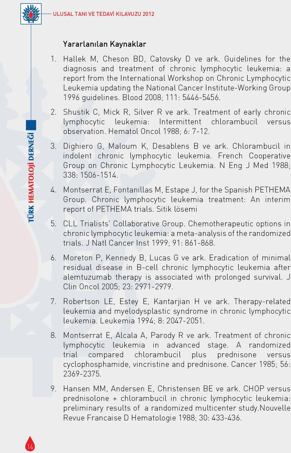 Group 1996 guidelines. Blood 2008; 111: 5446-5456. 2. Shustik C, Mick R, Silver R ve ark. Treatment of early chronic lymphocytic leukemia: Intermittent chlorambucil versus observation.