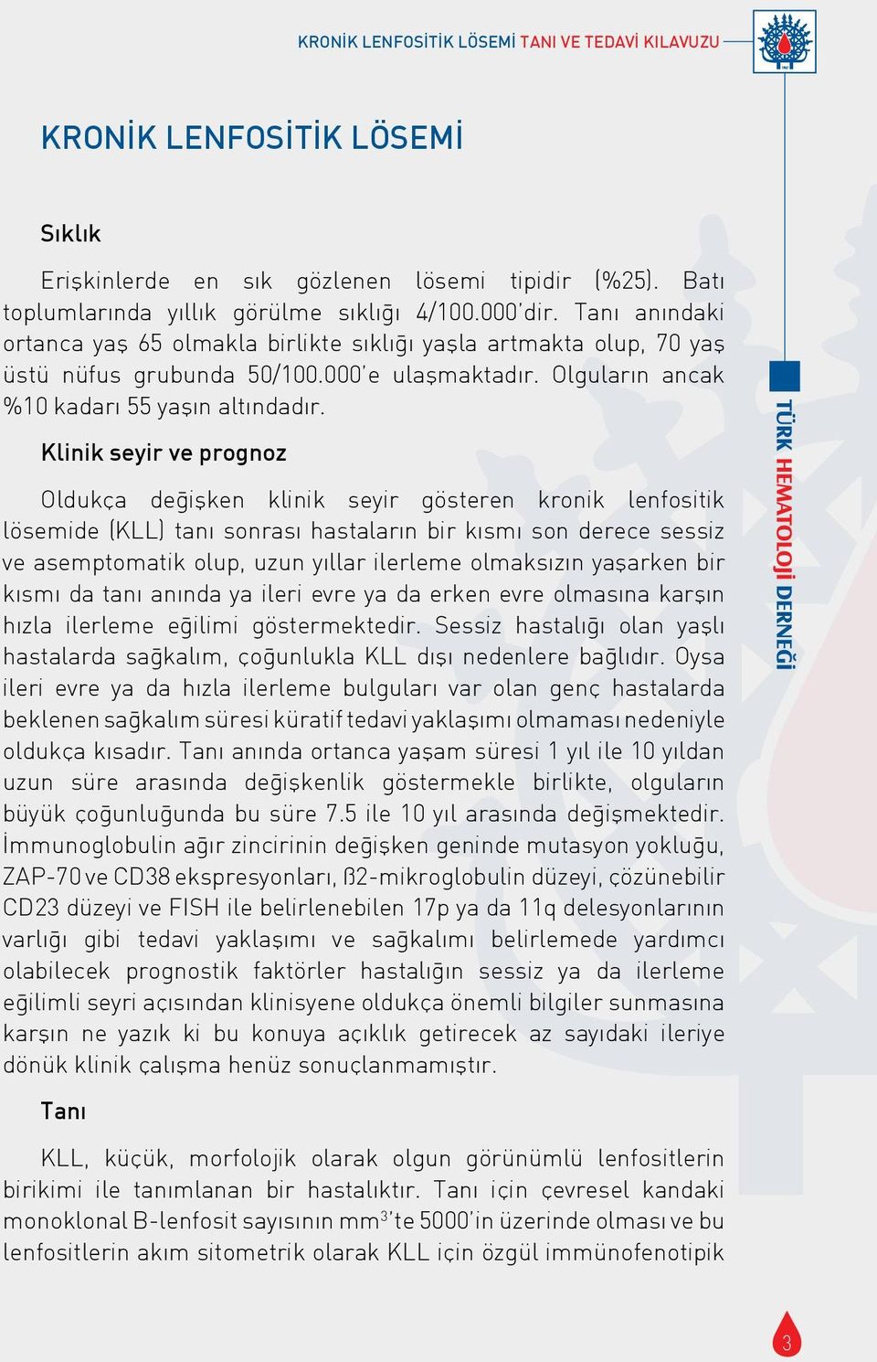 Klinik seyir ve prognoz Oldukc a değişken klinik seyir gösteren kronik lenfositik lösemide (KLL) tanı sonrası hastaların bir kısmı son derece sessiz ve asemptomatik olup, uzun yıllar ilerleme