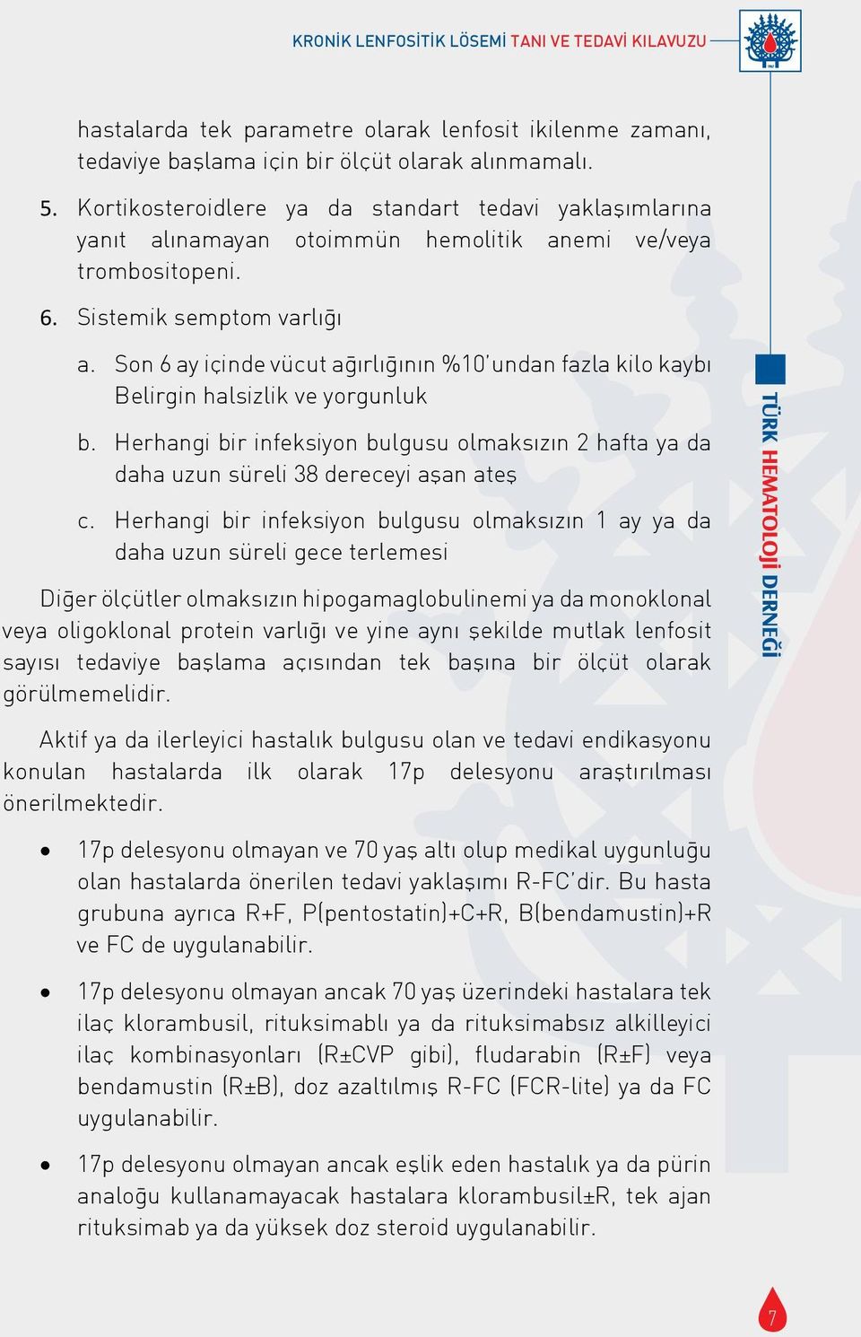 Son 6 ay ic inde vücut ağırlığının %10 undan fazla kilo kaybı Belirgin halsizlik ve yorgunluk b. Herhangi bir infeksiyon bulgusu olmaksızın 2 hafta ya da daha uzun süreli 38 dereceyi aşan ateş c.