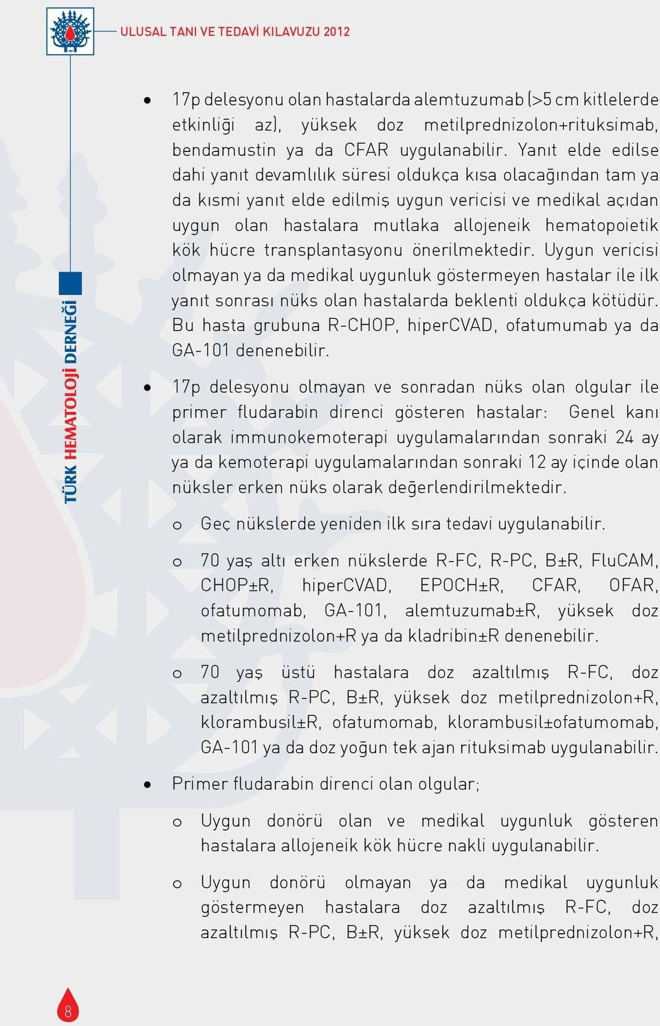 hücre transplantasyonu önerilmektedir. Uygun vericisi olmayan ya da medikal uygunluk göstermeyen hastalar ile ilk yanıt sonrası nüks olan hastalarda beklenti oldukc a kötüdür.