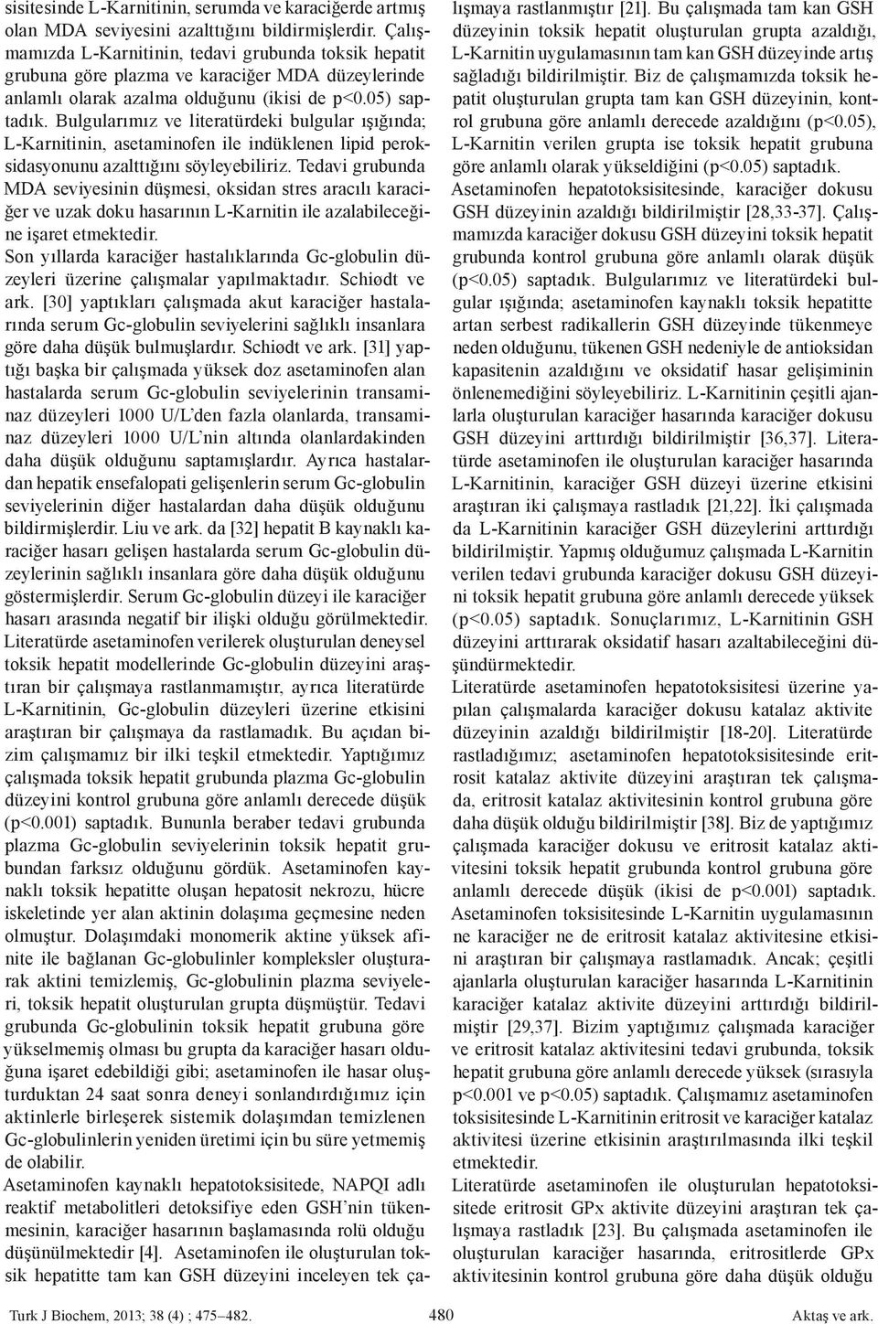 Bu lg u l a r ı m ı z ve l it e r a t ü r d e k i bu lg u l a r ı şığ ı nd a ; LKarnitinin, asetaminofen ile indüklenen lipid peroksidasyonunu azalttığını söyleyebiliriz.