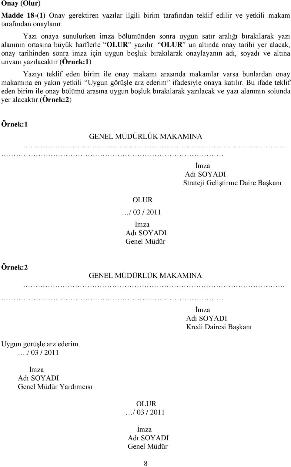 OLUR un altında onay tarihi yer alacak, onay tarihinden sonra imza için uygun boşluk bırakılarak onaylayanın adı, soyadı ve altına unvanı yazılacaktır (Örnek:1) Yazıyı teklif eden birim ile onay