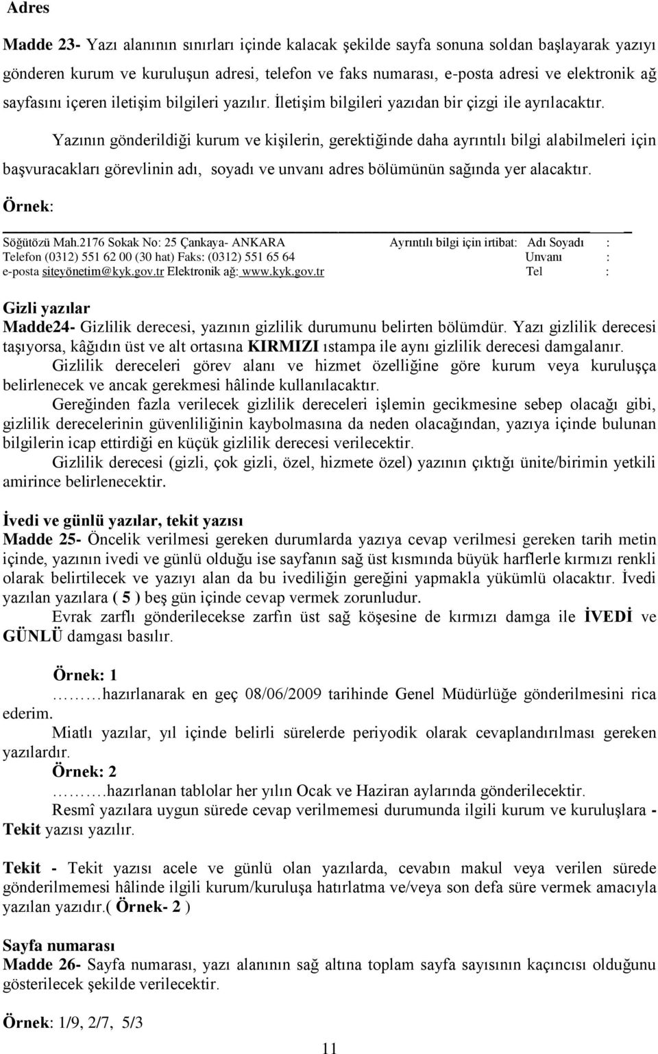 Yazının gönderildiği kurum ve kişilerin, gerektiğinde daha ayrıntılı bilgi alabilmeleri için başvuracakları görevlinin adı, soyadı ve unvanı adres bölümünün sağında yer alacaktır. Örnek: Söğütözü Mah.