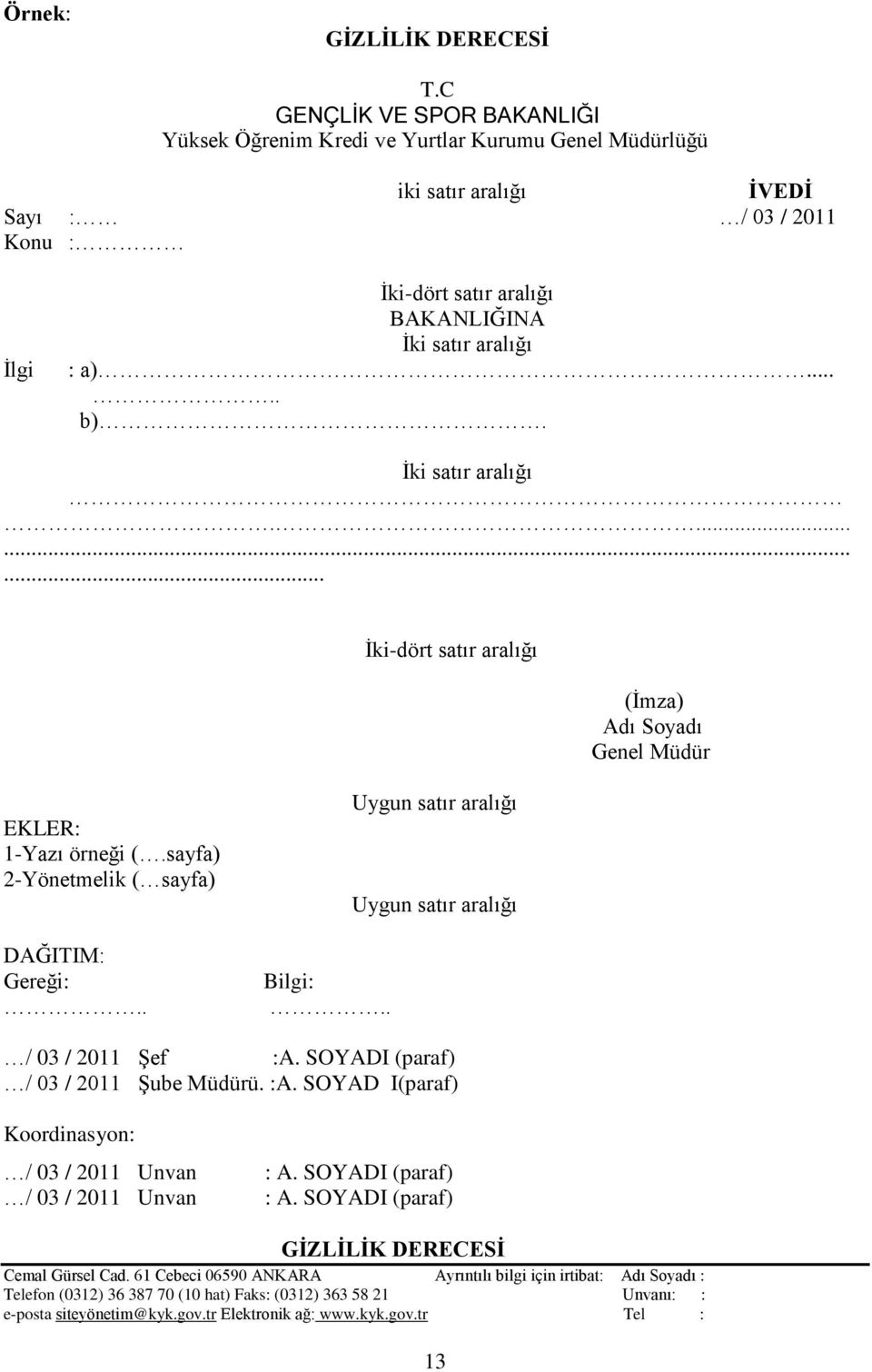 İki satır aralığı.......... İki-dört satır aralığı (İmza) Adı Soyadı Genel Müdür EKLER: 1-Yazı örneği (.sayfa) 2-Yönetmelik ( sayfa) DAĞITIM: Gereği:.. Uygun satır aralığı Uygun satır aralığı Bilgi:.