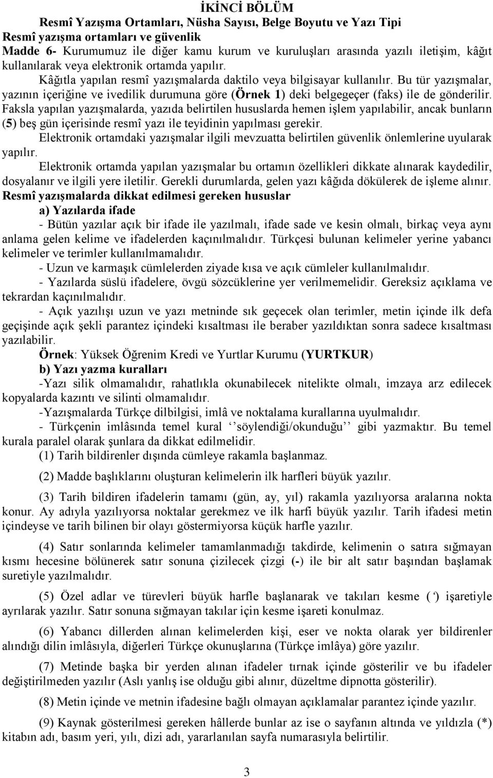 Bu tür yazışmalar, yazının içeriğine ve ivedilik durumuna göre (Örnek 1) deki belgegeçer (faks) ile de gönderilir.