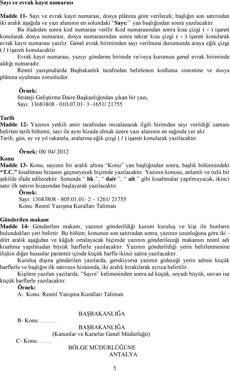 Bu ifadeden sonra kod numarası verilir Kod numarasından sonra kısa çizgi ( - ) işareti konularak dosya numarası, dosya numarasından sonra tekrar kısa çizgi ( - ) işareti konularak evrak kayıt