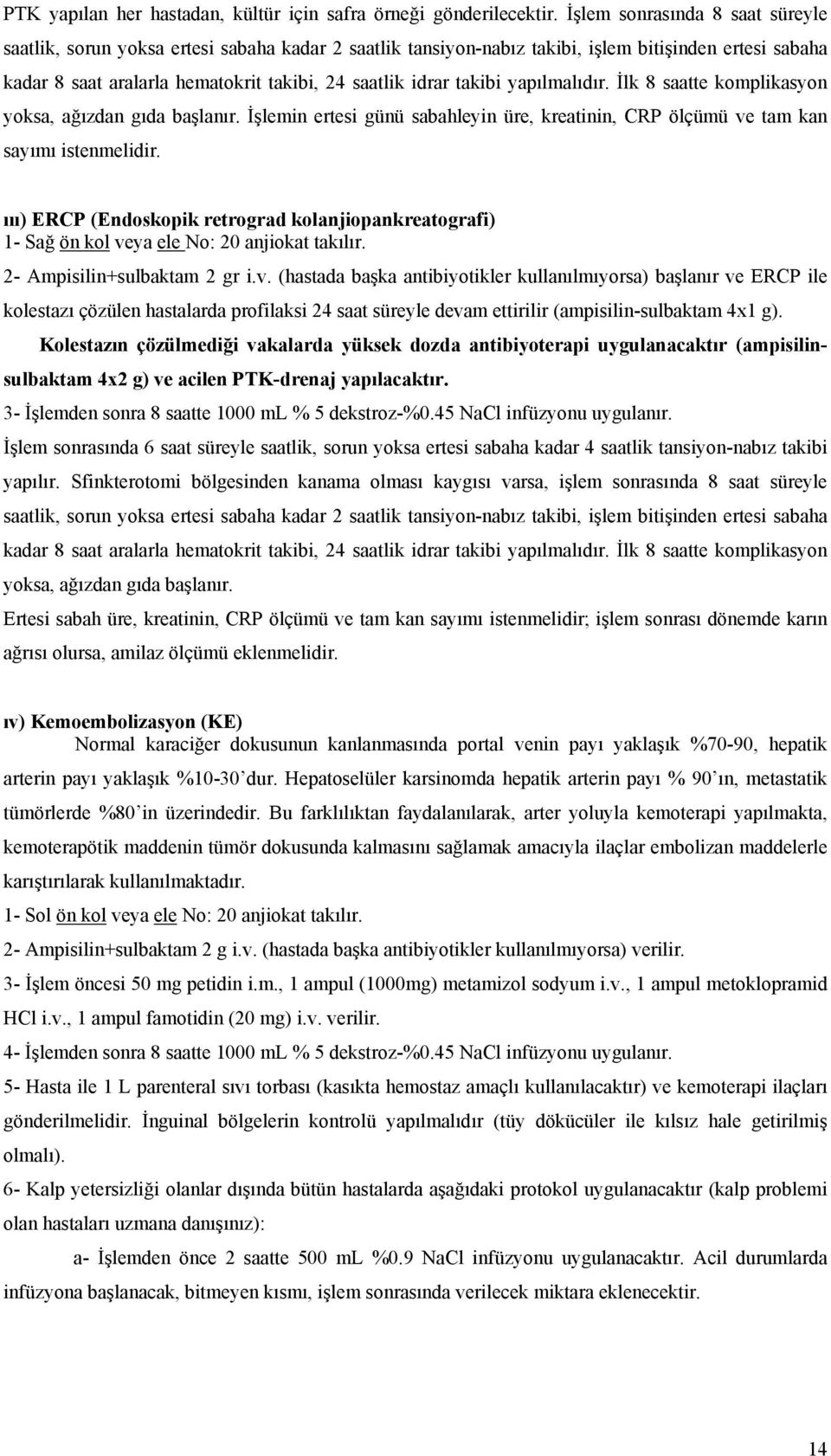 takibi yapılmalıdır. İlk 8 saatte komplikasyon yoksa, ağızdan gıda başlanır. İşlemin ertesi günü sabahleyin üre, kreatinin, CRP ölçümü ve tam kan sayımı istenmelidir.