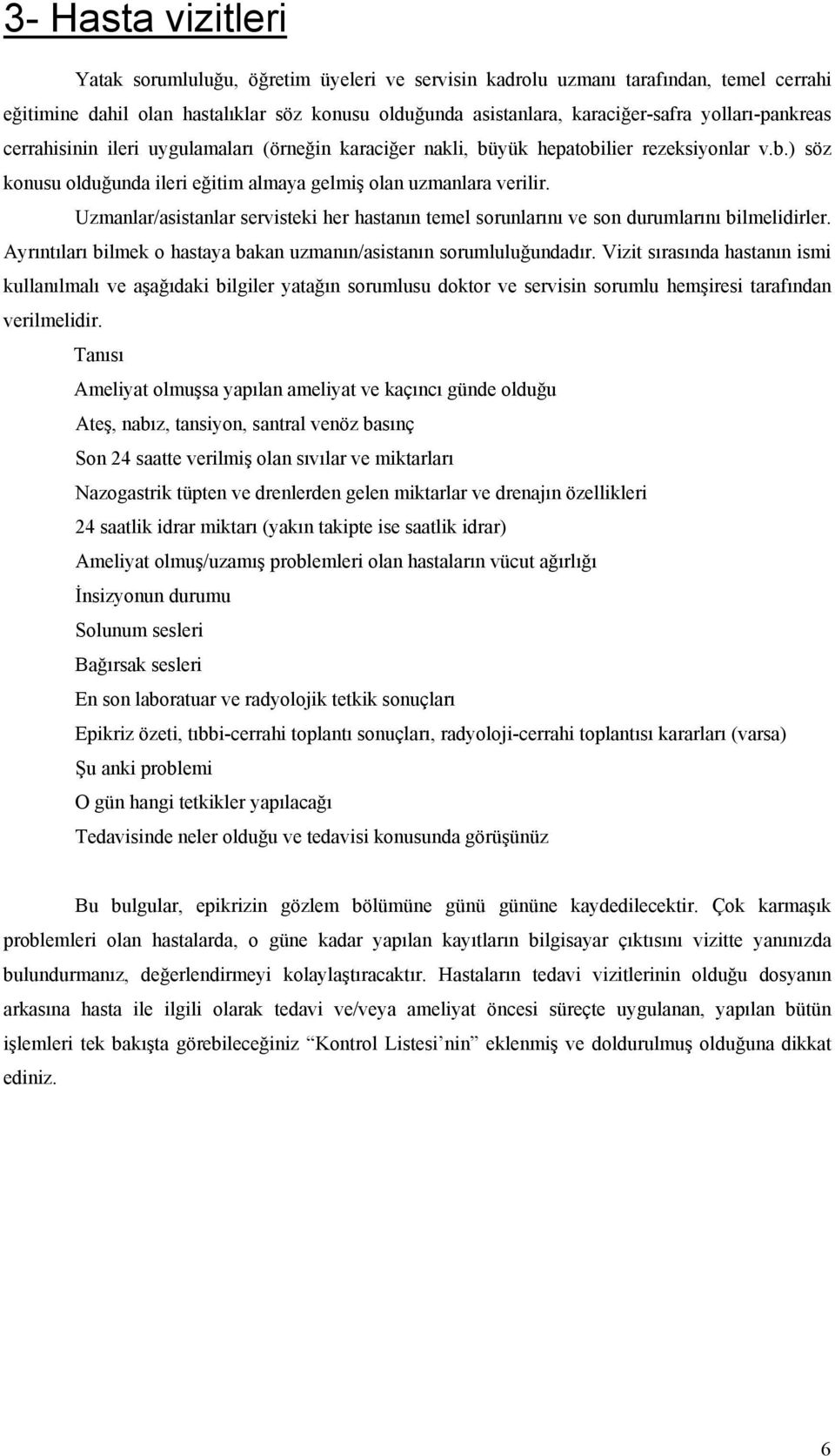 Uzmanlar/asistanlar servisteki her hastanın temel sorunlarını ve son durumlarını bilmelidirler. Ayrıntıları bilmek o hastaya bakan uzmanın/asistanın sorumluluğundadır.