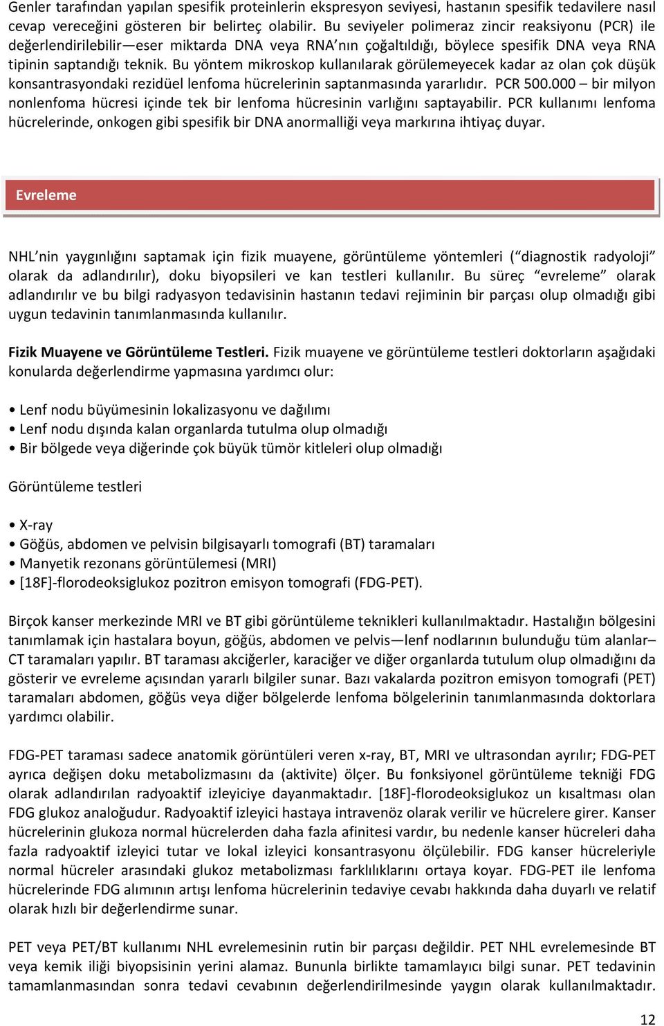 Bu yöntem mikroskop kullanılarak görülemeyecek kadar az olan çok düşük konsantrasyondaki rezidüel lenfoma hücrelerinin saptanmasında yararlıdır. PCR 500.