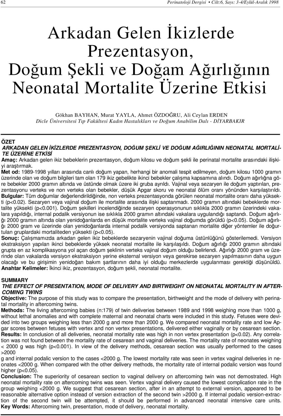 MORTALİ- TE ÜZERİNE ETKİSİ Amaç: Arkadan gelen ikiz bebeklerin prezentasyon, doğum kilosu ve doğum şekli ile perinatal mortalite arasındaki ilişkiyi araştırmak.