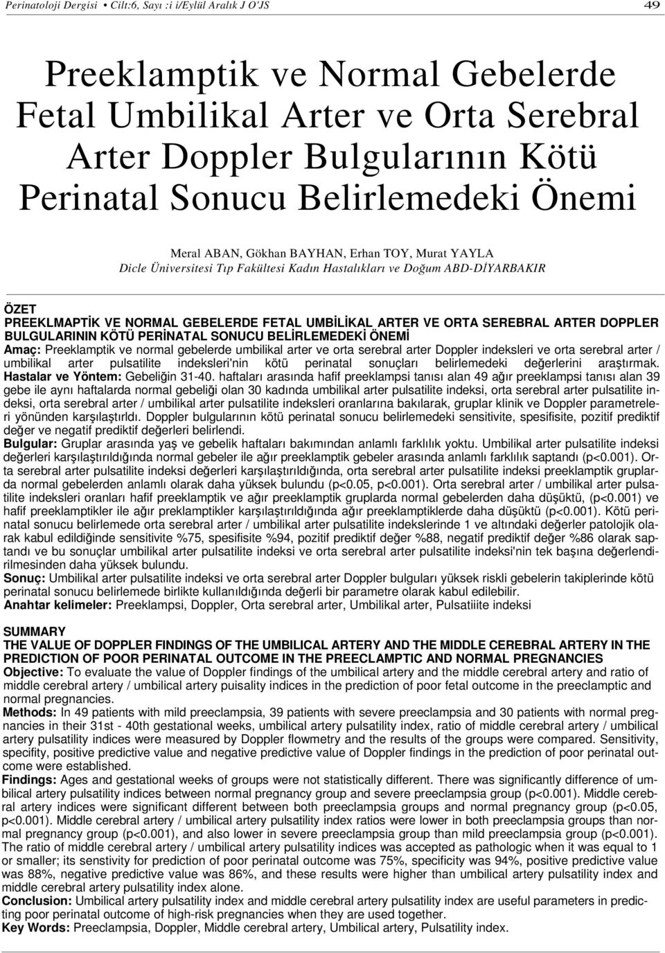 SEREBRAL ARTER DOPPLER BULGULARININ KÖTÜ PERİNATAL SONUCU BELİRLEMEDEKİ ÖNEMİ Amaç: Preeklamptik ve normal gebelerde umbilikal arter ve orta serebral arter Doppler indeksleri ve orta serebral arter /