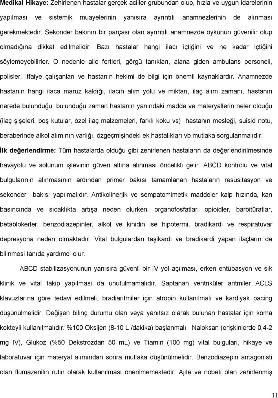 O nedenle aile fertleri, görgü tanıkları, alana giden ambulans personeli, polisler, itfaiye çalışanları ve hastanın hekimi de bilgi için önemli kaynaklardır.