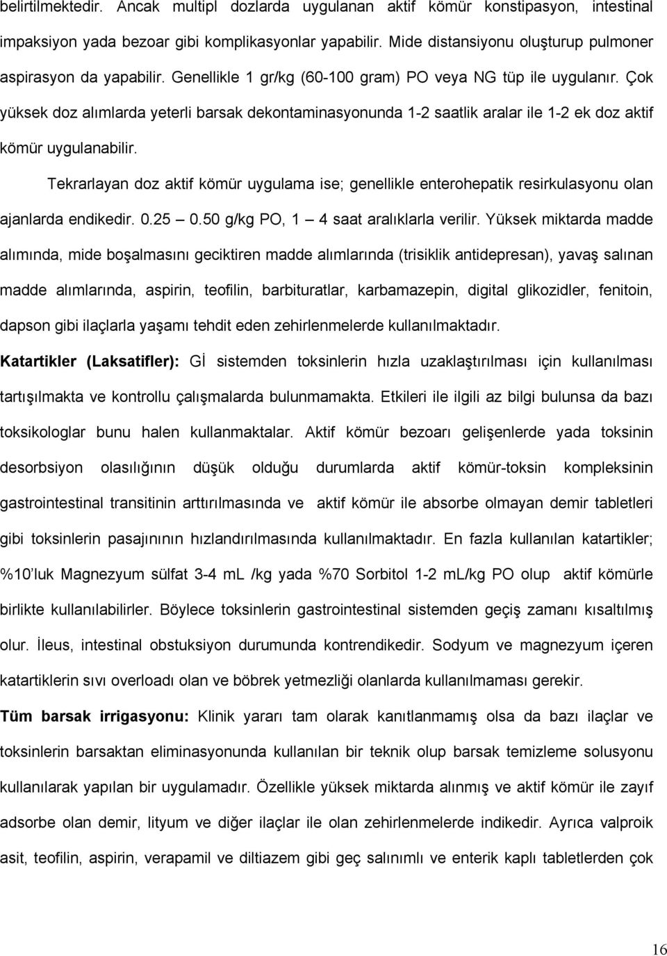 Çok yüksek doz alımlarda yeterli barsak dekontaminasyonunda 1-2 saatlik aralar ile 1-2 ek doz aktif kömür uygulanabilir.