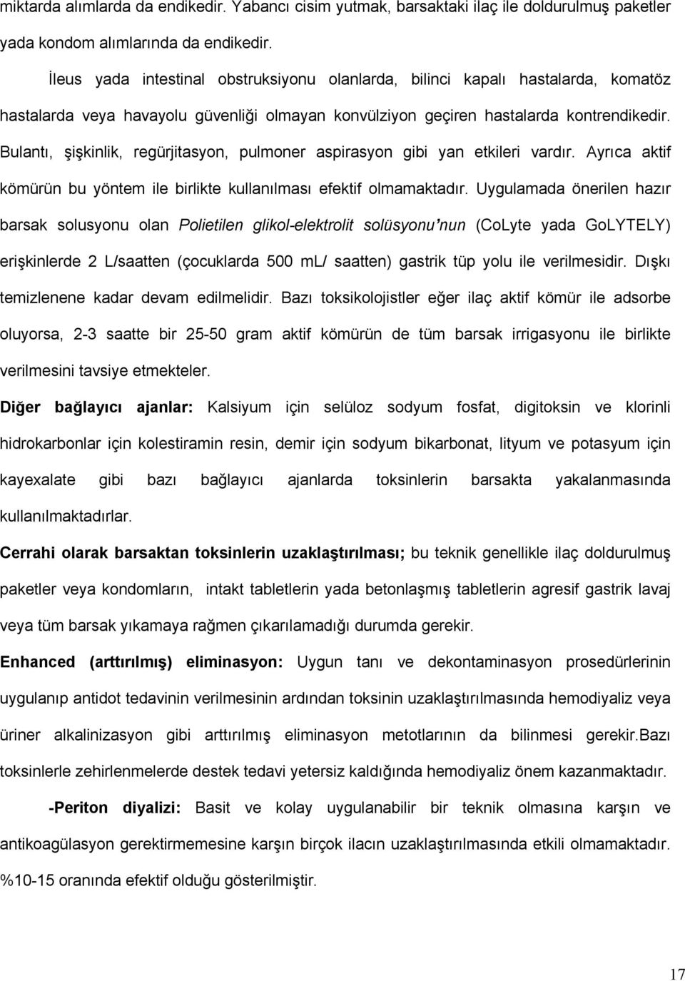 Bulantı, şişkinlik, regürjitasyon, pulmoner aspirasyon gibi yan etkileri vardır. Ayrıca aktif kömürün bu yöntem ile birlikte kullanılması efektif olmamaktadır.