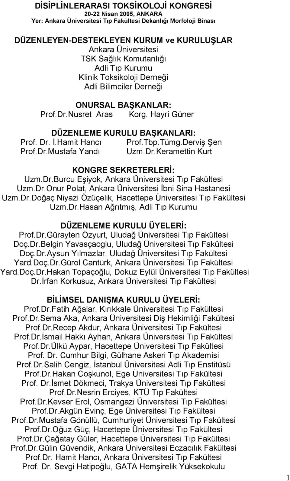 Hamit Hancı Prof.Tbp.Tümg.Derviş Şen Prof.Dr.Mustafa Yandı Uzm.Dr.Keramettin Kurt KONGRE SEKRETERLERİ: Uzm.Dr.Burcu Eşiyok, Ankara Üniversitesi Tıp Fakültesi Uzm.Dr.Onur Polat, Ankara Üniversitesi İbni Sina Hastanesi Uzm.