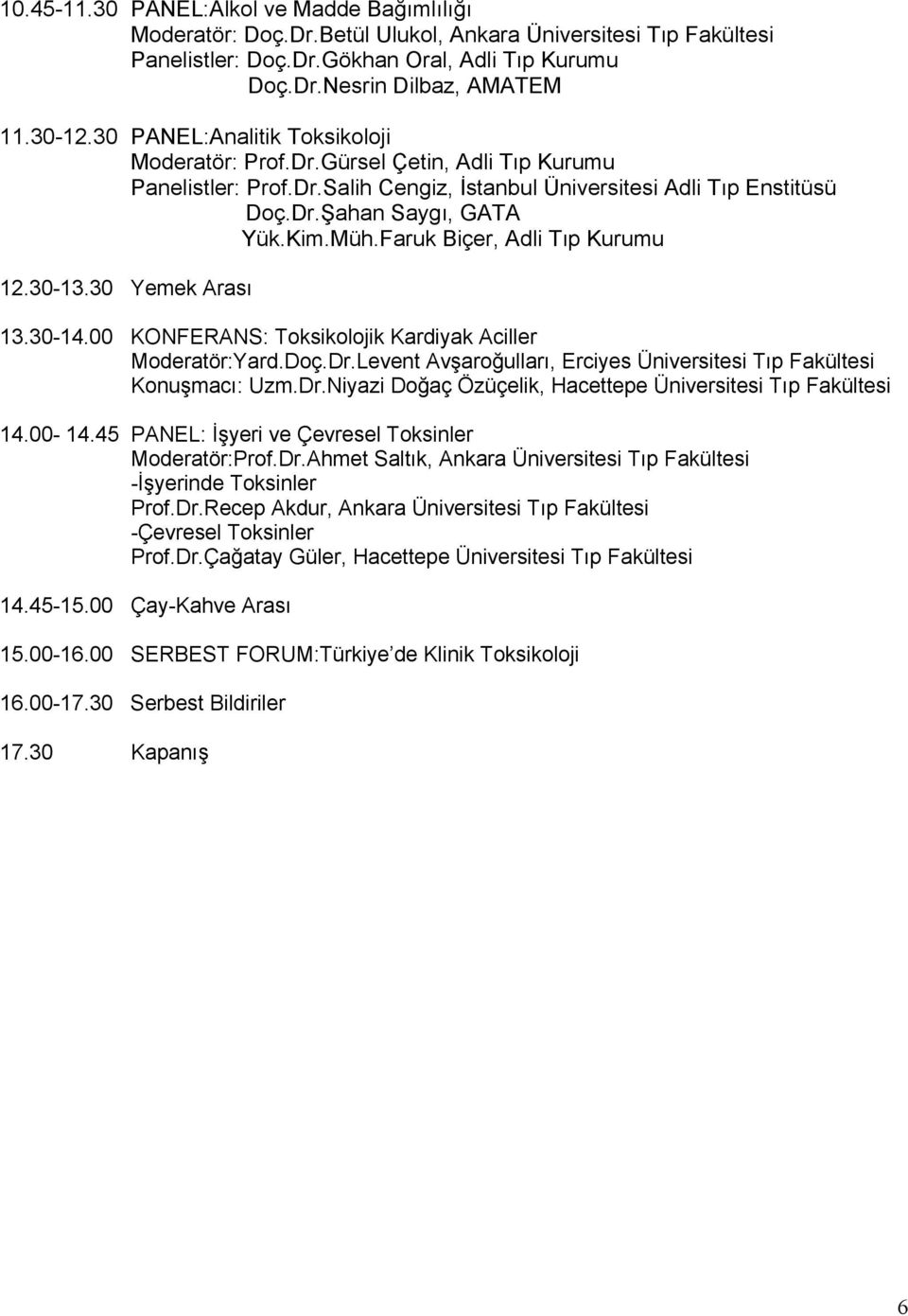 Faruk Biçer, Adli Tıp Kurumu 12.30-13.30 Yemek Arası 13.30-14.00 KONFERANS: Toksikolojik Kardiyak Aciller Moderatör:Yard.Doç.Dr.Levent Avşaroğulları, Erciyes Üniversitesi Tıp Fakültesi Konuşmacı: Uzm.