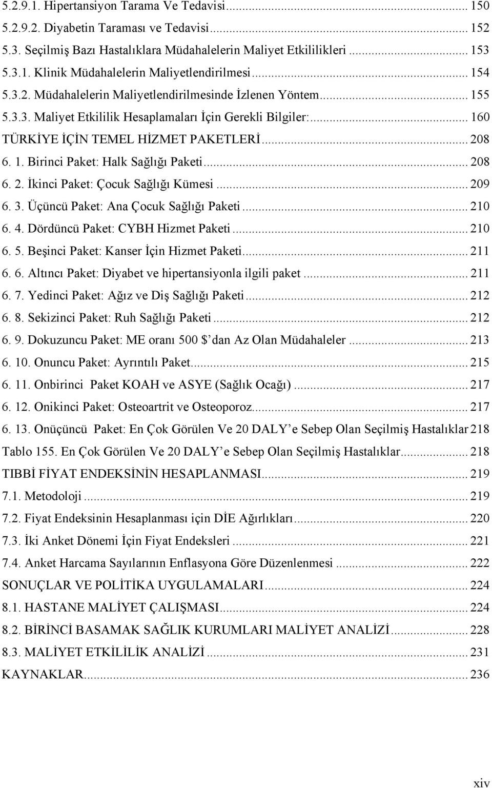 .. 208 6. 2. İkinci Paket: Çocuk Sağlığı Kümesi... 209 6. 3. Üçüncü Paket: Ana Çocuk Sağlığı Paketi... 210 6. 4. Dördüncü Paket: CYBH Hizmet Paketi... 210 6. 5.