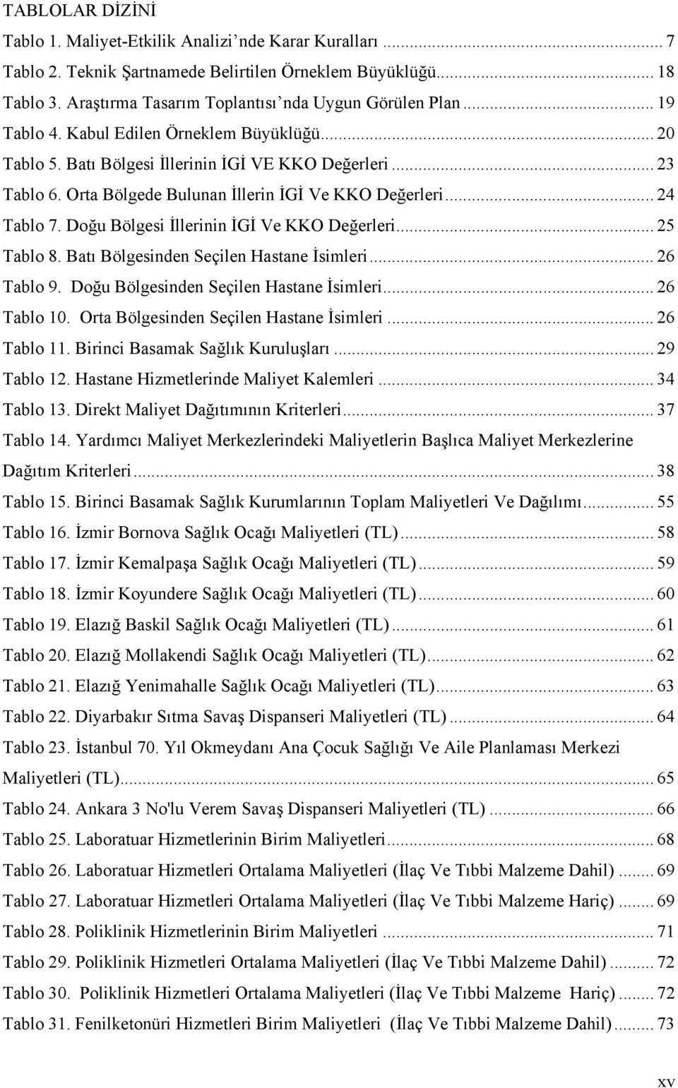 Doğu Bölgesi İllerinin İGİ Ve KKO Değerleri... 25 Tablo 8. Batı Bölgesinden Seçilen Hastane İsimleri... 26 Tablo 9. Doğu Bölgesinden Seçilen Hastane İsimleri... 26 Tablo 10.