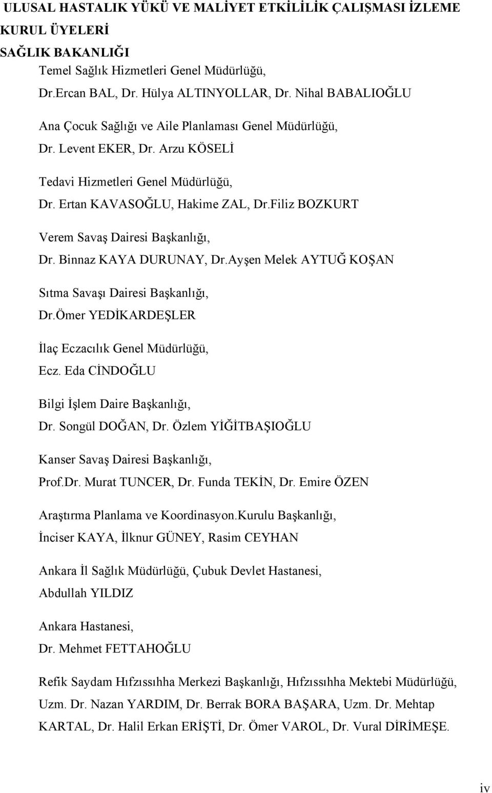 Filiz BOZKURT Verem Savaş Dairesi Başkanlığı, Dr. Binnaz KAYA DURUNAY, Dr.Ayşen Melek AYTUĞ KOŞAN Sıtma Savaşı Dairesi Başkanlığı, Dr.Ömer YEDİKARDEŞLER İlaç Eczacılık Genel Müdürlüğü, Ecz.