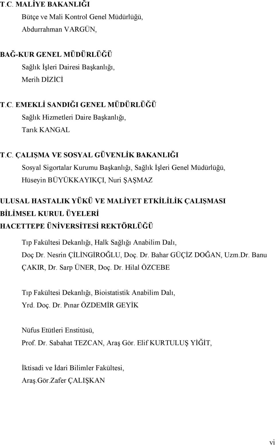 KURUL ÜYELERİ HACETTEPE ÜNİVERSİTESİ REKTÖRLÜĞÜ Tıp Fakültesi Dekanlığı, Halk Sağlığı Anabilim Dalı, Doç Dr. Nesrin ÇİLİNGİROĞLU, Doç. Dr. Bahar GÜÇİZ DOĞAN, Uzm.Dr. Banu ÇAKIR, Dr. Sarp ÜNER, Doç.