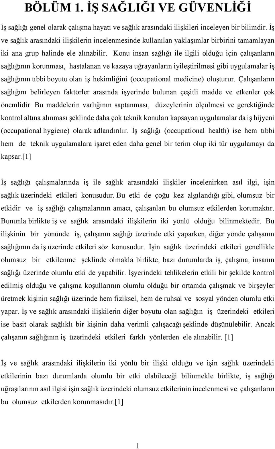 Konu insan sağlığı ile ilgili olduğu için çalışanların sağlığının korunması, hastalanan ve kazaya uğrayanların iyileştirilmesi gibi uygulamalar iş sağlığının tıbbi boyutu olan iş hekimliğini