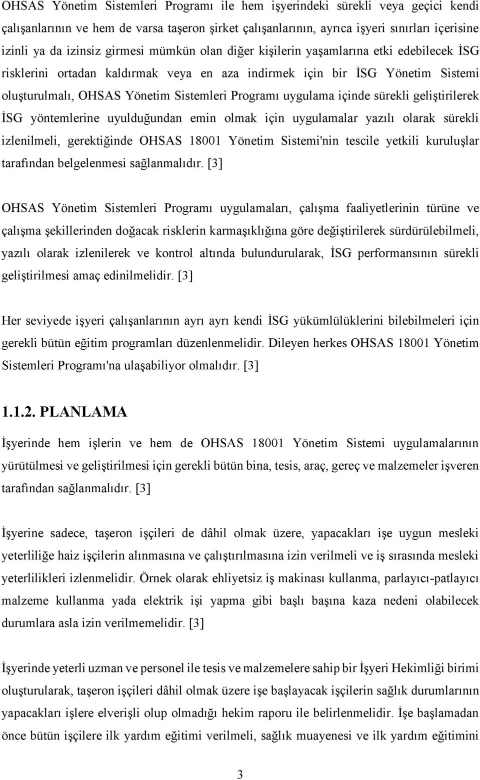 uygulama içinde sürekli geliştirilerek İSG yöntemlerine uyulduğundan emin olmak için uygulamalar yazılı olarak sürekli izlenilmeli, gerektiğinde OHSAS 18001 Yönetim Sistemi'nin tescile yetkili