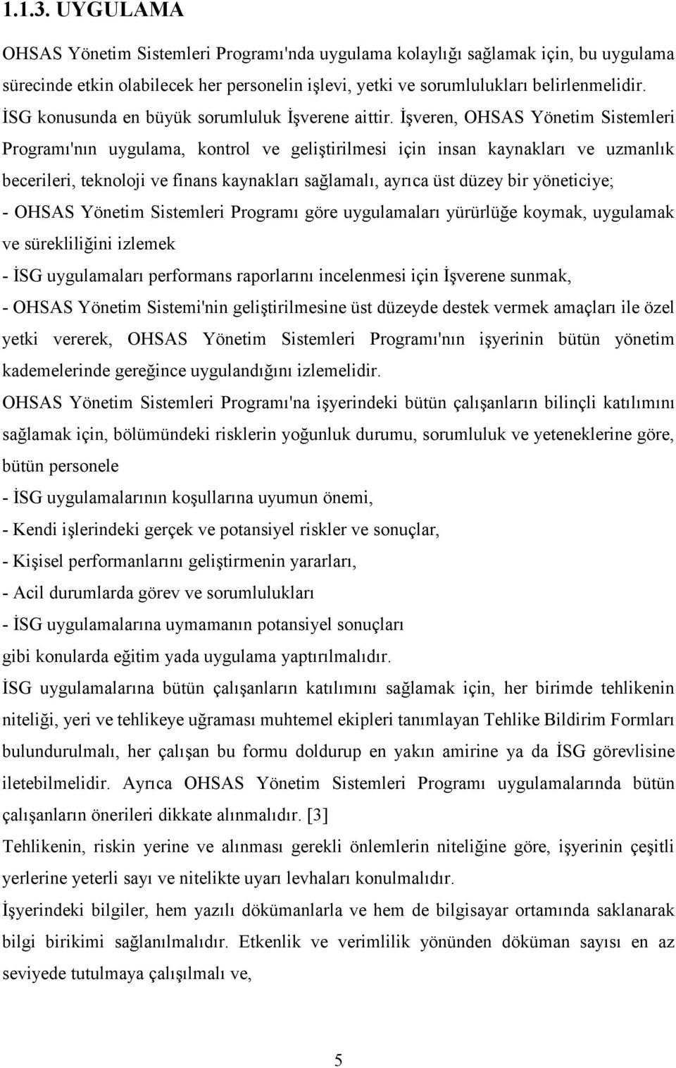 İşveren, OHSAS Yönetim Sistemleri Programı'nın uygulama, kontrol ve geliştirilmesi için insan kaynakları ve uzmanlık becerileri, teknoloji ve finans kaynakları sağlamalı, ayrıca üst düzey bir