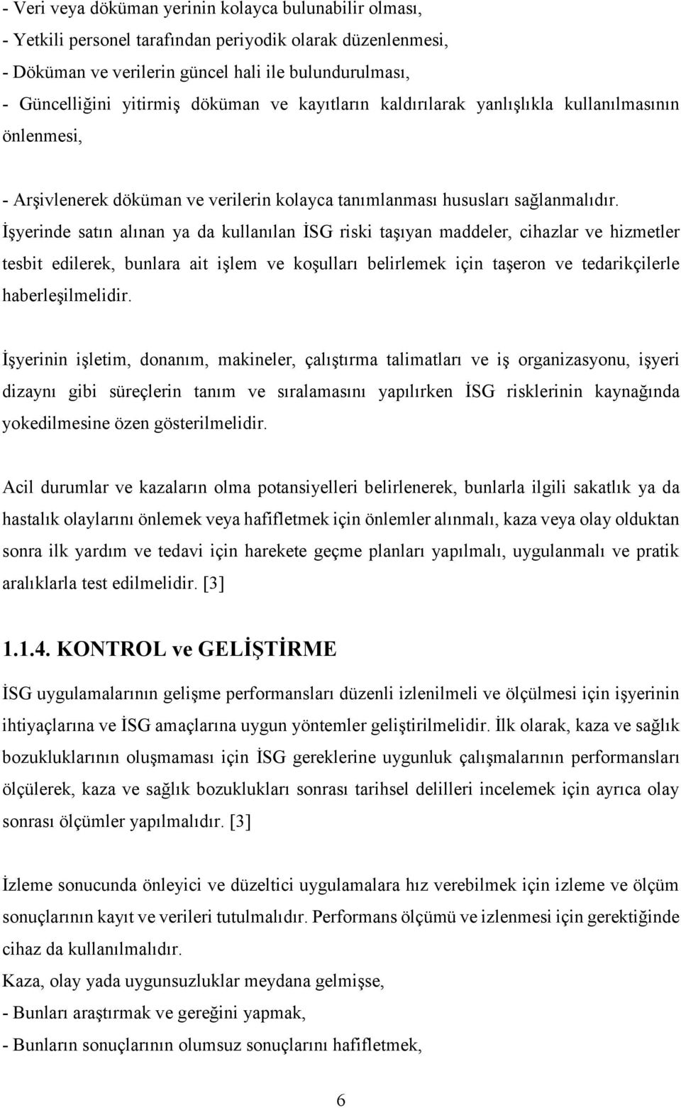 İşyerinde satın alınan ya da kullanılan İSG riski taşıyan maddeler, cihazlar ve hizmetler tesbit edilerek, bunlara ait işlem ve koşulları belirlemek için taşeron ve tedarikçilerle haberleşilmelidir.