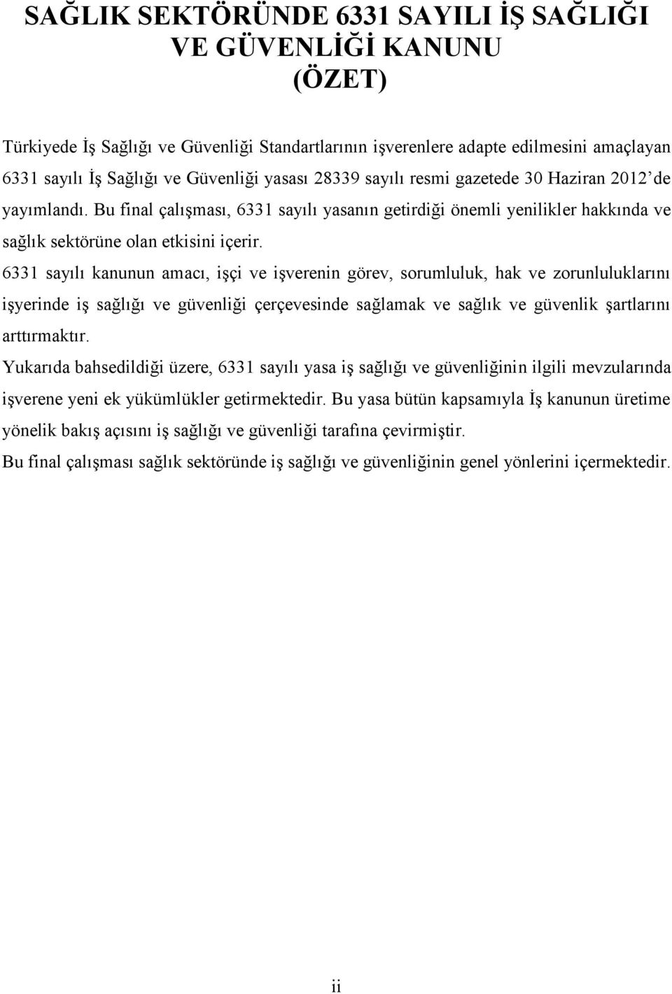 6331 sayılı kanunun amacı, işçi ve işverenin görev, sorumluluk, hak ve zorunluluklarını işyerinde iş sağlığı ve güvenliği çerçevesinde sağlamak ve sağlık ve güvenlik şartlarını arttırmaktır.