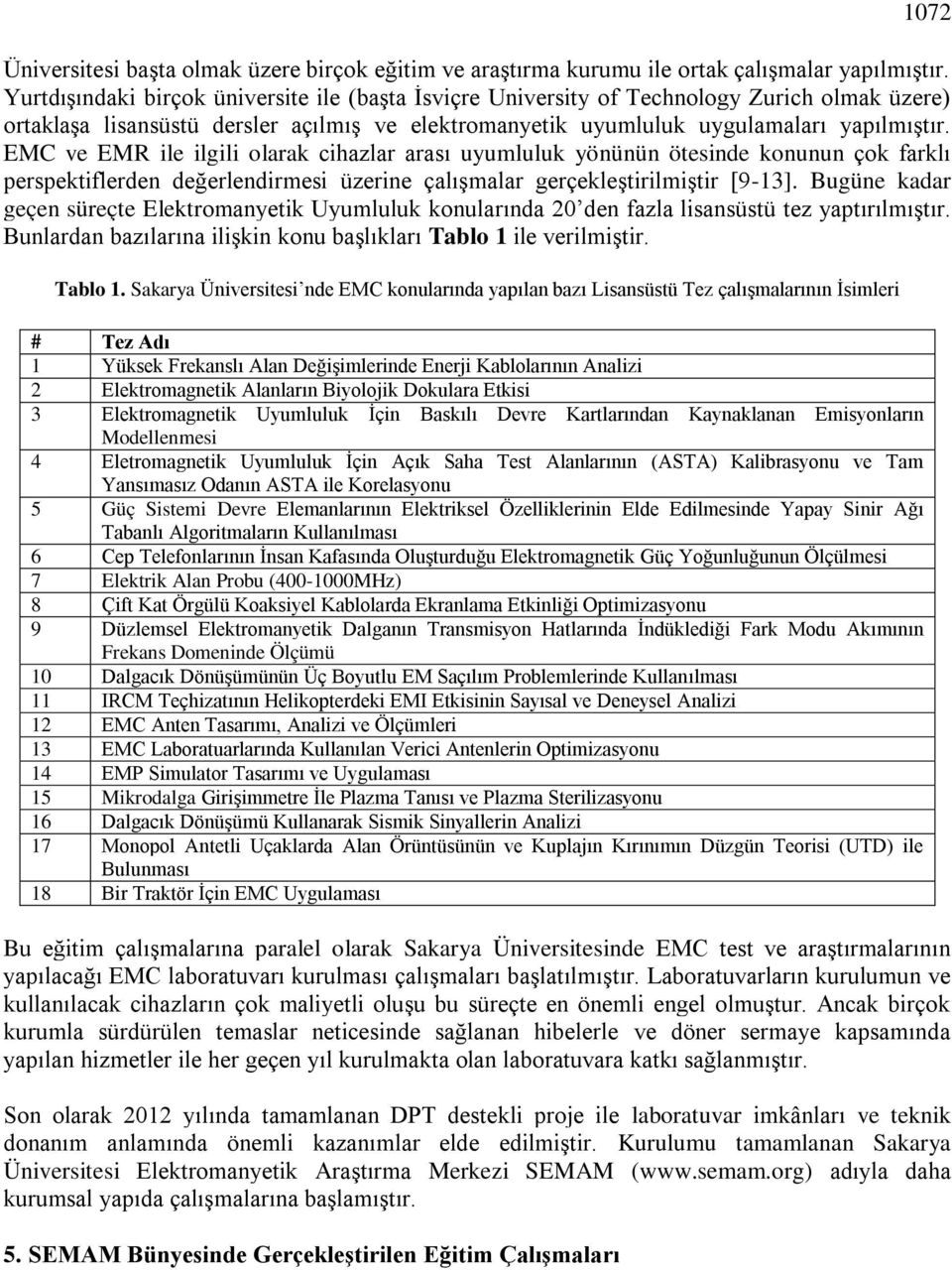 EMC ve EMR ile ilgili olarak cihazlar arası uyumluluk yönünün ötesinde konunun çok farklı perspektiflerden değerlendirmesi üzerine çalışmalar gerçekleştirilmiştir [9-13].