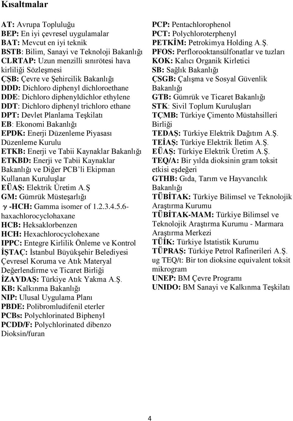 EPDK: Enerji Düzenleme Piyasası Düzenleme Kurulu ETKB: Enerji ve Tabii Kaynaklar Bakanlığı ETKBD: Enerji ve Tabii Kaynaklar Bakanlığı ve Diğer PCB li Ekipman Kullanan Kuruluşlar EÜAŞ: Elektrik Üretim