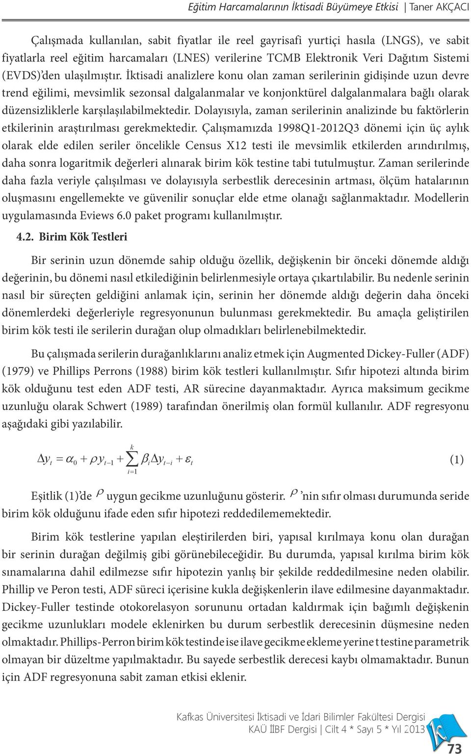 İktisadi analizlere konu olan zaman serilerinin gidişinde uzun devre trend eğilimi, mevsimlik sezonsal dalgalanmalar ve konjonktürel dalgalanmalara bağlı olarak düzensizliklerle