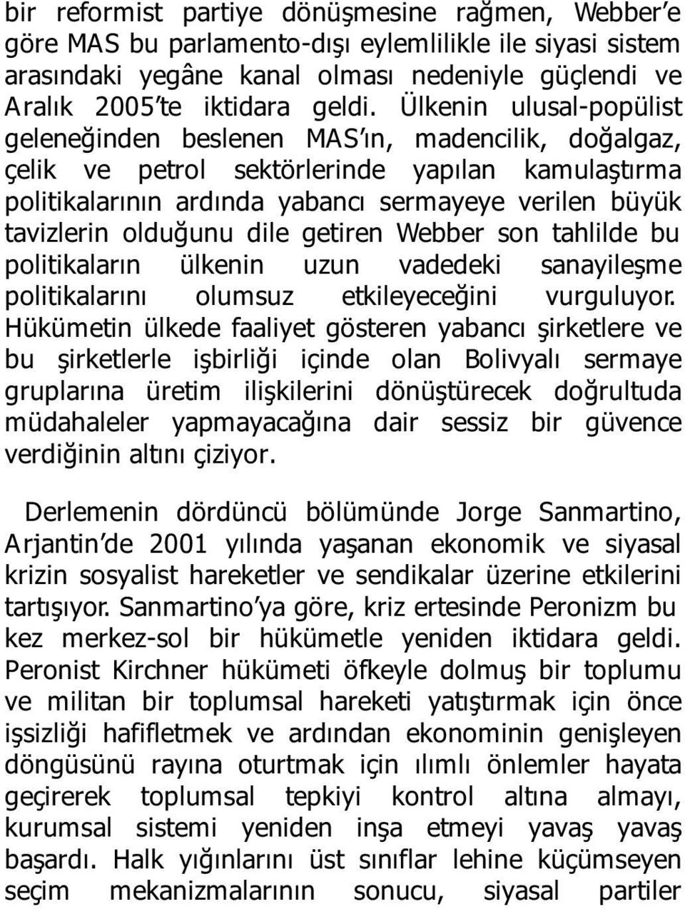 olduğunu dile getiren Webber son tahlilde bu politikaların ülkenin uzun vadedeki sanayileşme politikalarını olumsuz etkileyeceğini vurguluyor.