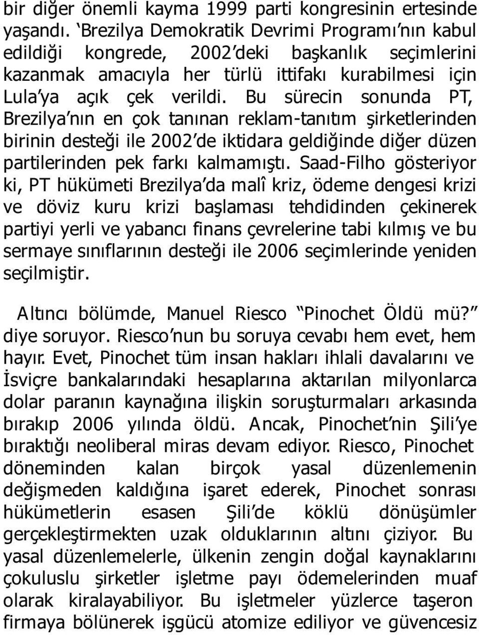 Bu sürecin sonunda PT, Brezilya nın en çok tanınan reklam-tanıtım şirketlerinden birinin desteği ile 2002 de iktidara geldiğinde diğer düzen partilerinden pek farkı kalmamıştı.