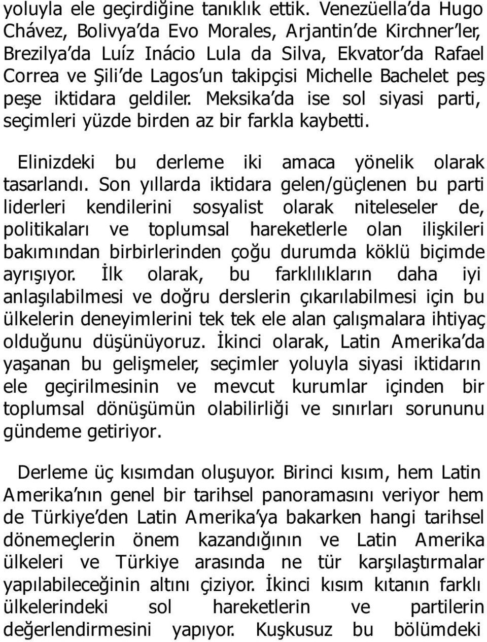 iktidara geldiler. Meksika da ise sol siyasi parti, seçimleri yüzde birden az bir farkla kaybetti. Elinizdeki bu derleme iki amaca yönelik olarak tasarlandı.