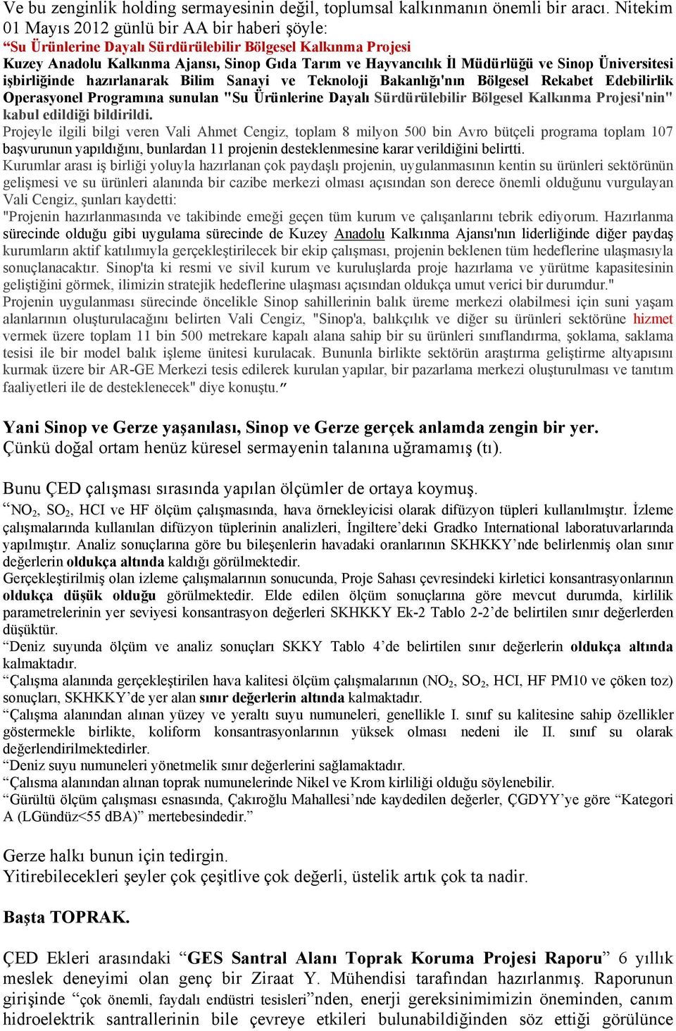 Üniversitesi işbirliğinde hazırlanarak Bilim Sanayi ve Teknoloji Bakanlığı'nın Bölgesel Rekabet Edebilirlik Operasyonel Programına sunulan "Su Ürünlerine Dayalı Sürdürülebilir Bölgesel Kalkınma