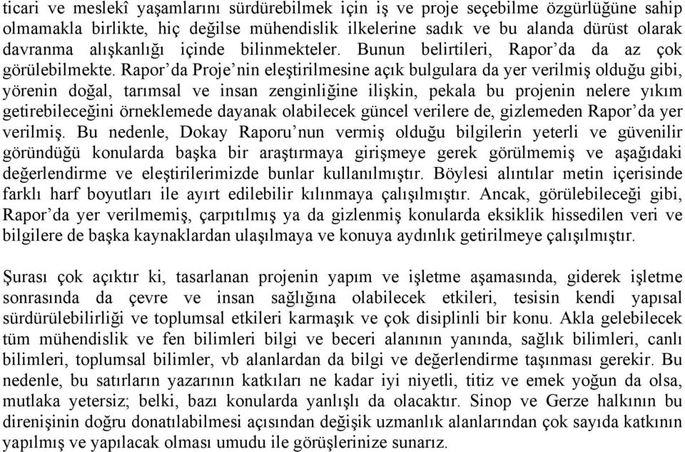 Rapor da Proje nin eleştirilmesine açık bulgulara da yer verilmiş olduğu gibi, yörenin doğal, tarımsal ve insan zenginliğine ilişkin, pekala bu projenin nelere yıkım getirebileceğini örneklemede