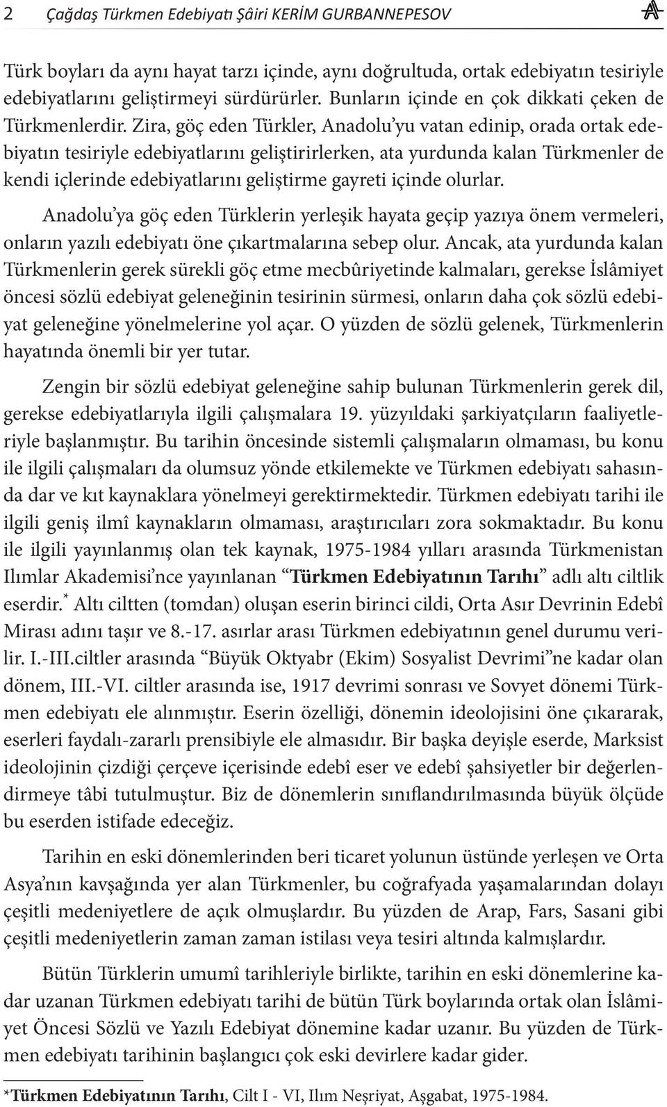 Zira, göç eden Türkler, Anadolu yu vatan edinip, orada ortak edebiyatın tesiriyle edebiyatlarını geliştirirlerken, ata yurdunda kalan Türkmenler de kendi içlerinde edebiyatlarını geliştirme gayreti