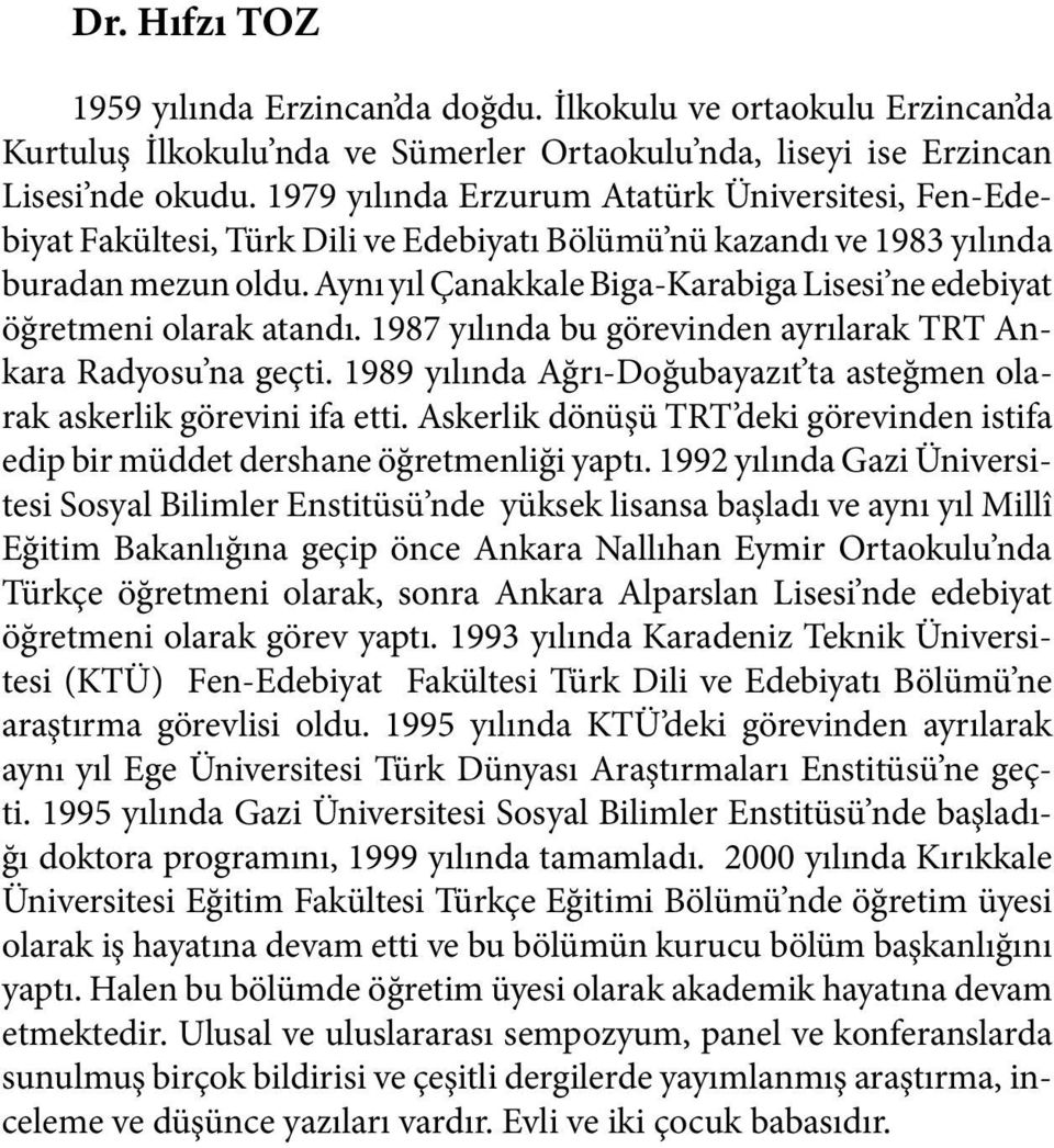 Aynı yıl Çanakkale Biga-Karabiga Lisesi ne edebiyat öğretmeni olarak atandı. 1987 yılında bu görevinden ayrılarak TRT Ankara Radyosu na geçti.